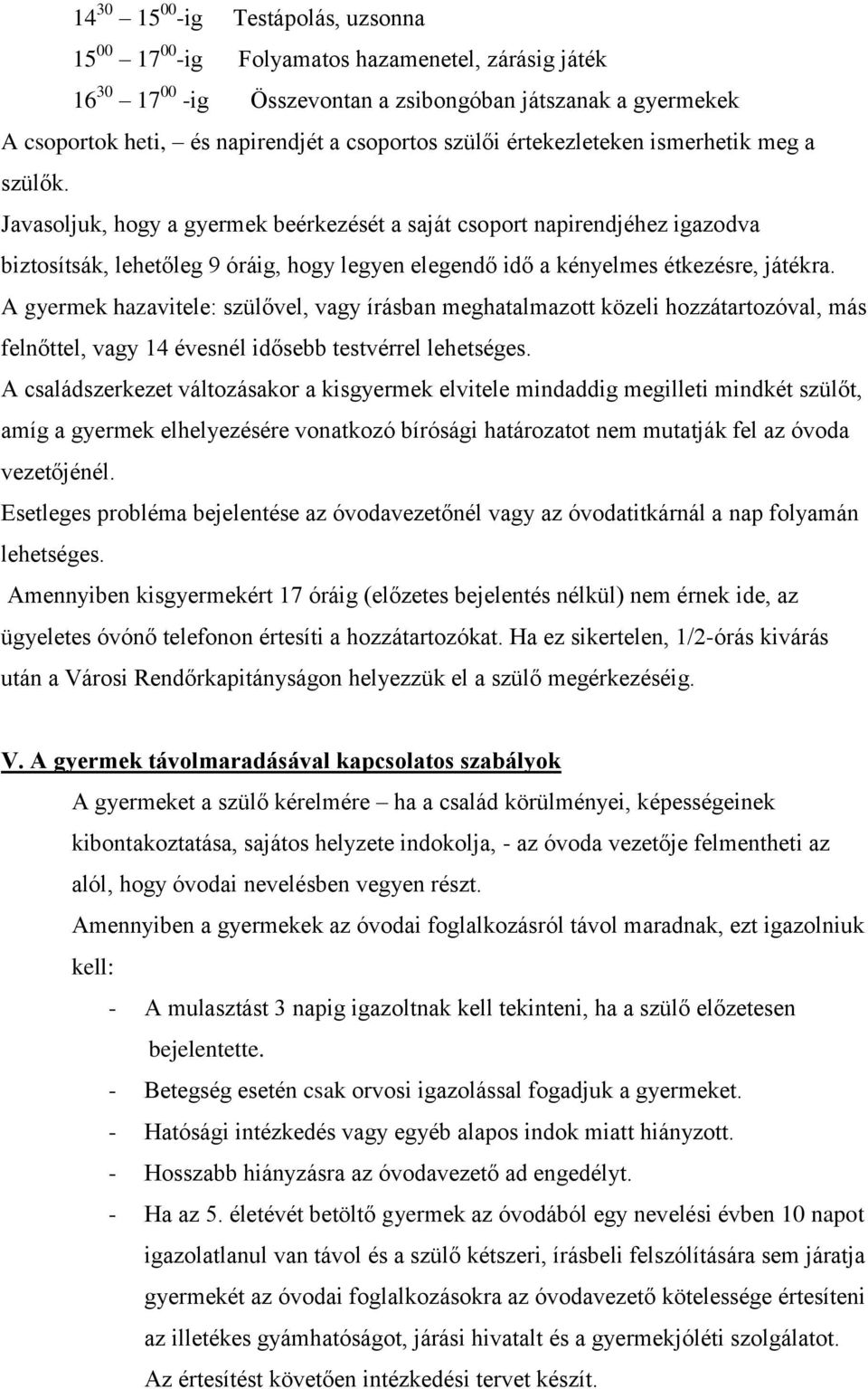 Javasoljuk, hogy a gyermek beérkezését a saját csoport napirendjéhez igazodva biztosítsák, lehetőleg 9 óráig, hogy legyen elegendő idő a kényelmes étkezésre, játékra.