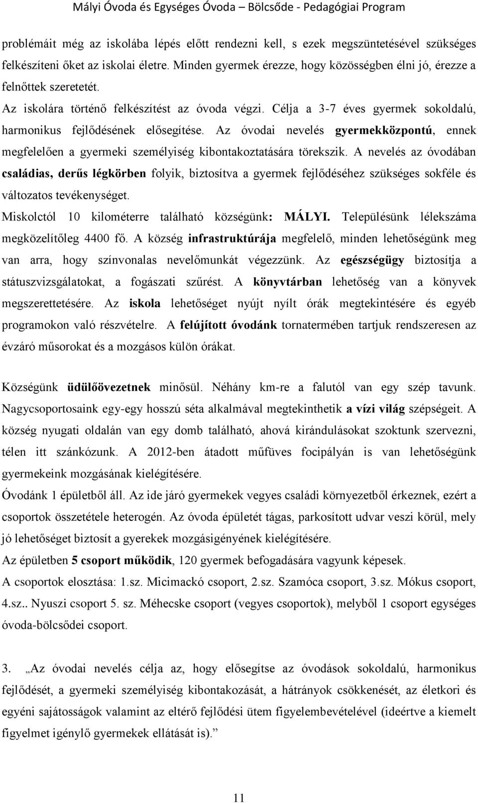 Célja a 3-7 éves gyermek sokoldalú, harmonikus fejlődésének elősegítése. Az óvodai nevelés gyermekközpontú, ennek megfelelően a gyermeki személyiség kibontakoztatására törekszik.