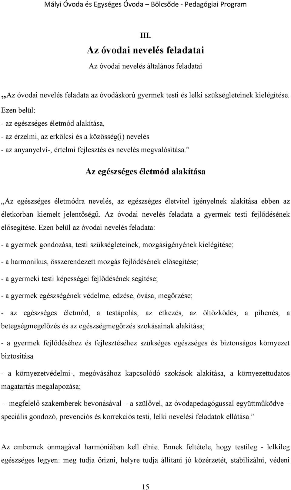 Az egészséges életmód alakítása Az egészséges életmódra nevelés, az egészséges életvitel igényelnek alakítása ebben az életkorban kiemelt jelentőségű.