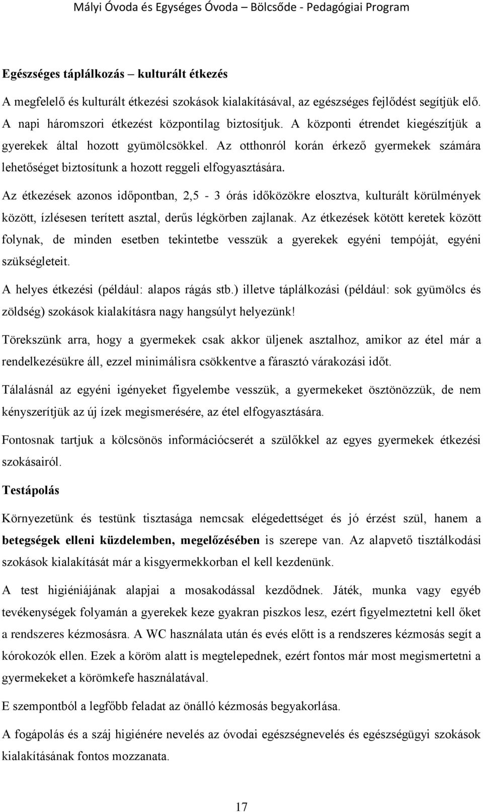 Az étkezések azonos időpontban, 2,5-3 órás időközökre elosztva, kulturált körülmények között, ízlésesen terített asztal, derűs légkörben zajlanak.