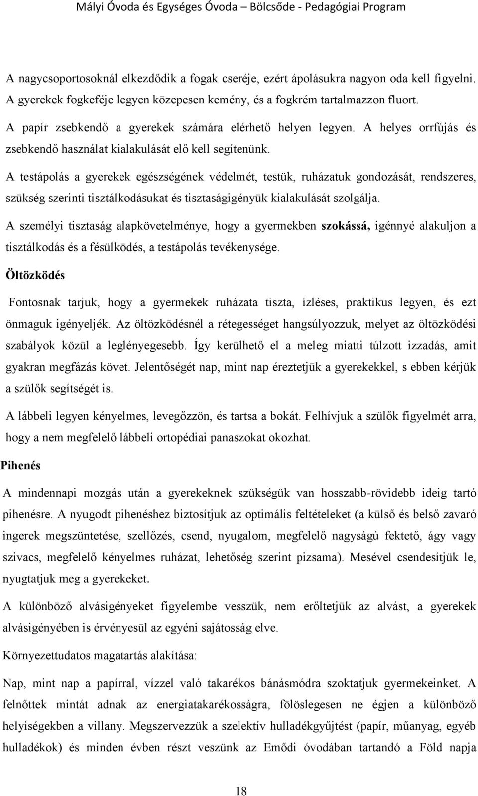 A testápolás a gyerekek egészségének védelmét, testük, ruházatuk gondozását, rendszeres, szükség szerinti tisztálkodásukat és tisztaságigényük kialakulását szolgálja.