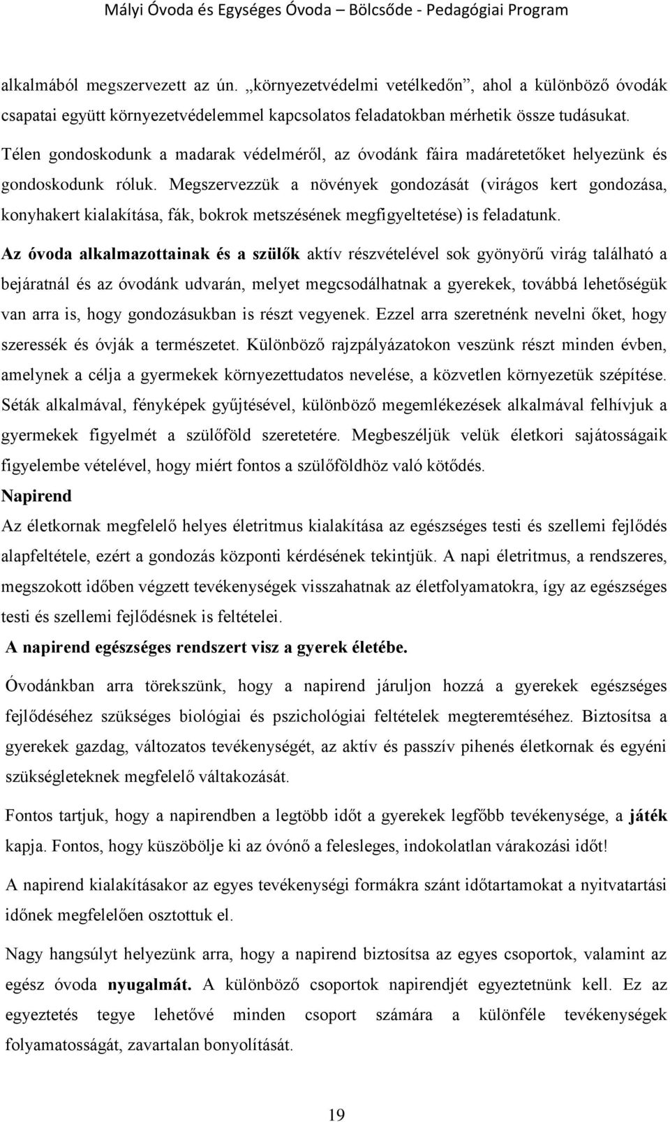 Megszervezzük a növények gondozását (virágos kert gondozása, konyhakert kialakítása, fák, bokrok metszésének megfigyeltetése) is feladatunk.