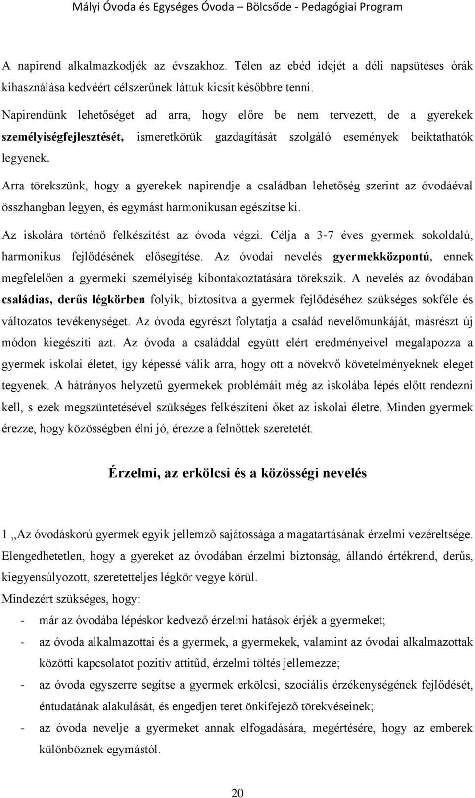 Arra törekszünk, hogy a gyerekek napirendje a családban lehetőség szerint az óvodáéval összhangban legyen, és egymást harmonikusan egészítse ki. Az iskolára történő felkészítést az óvoda végzi.
