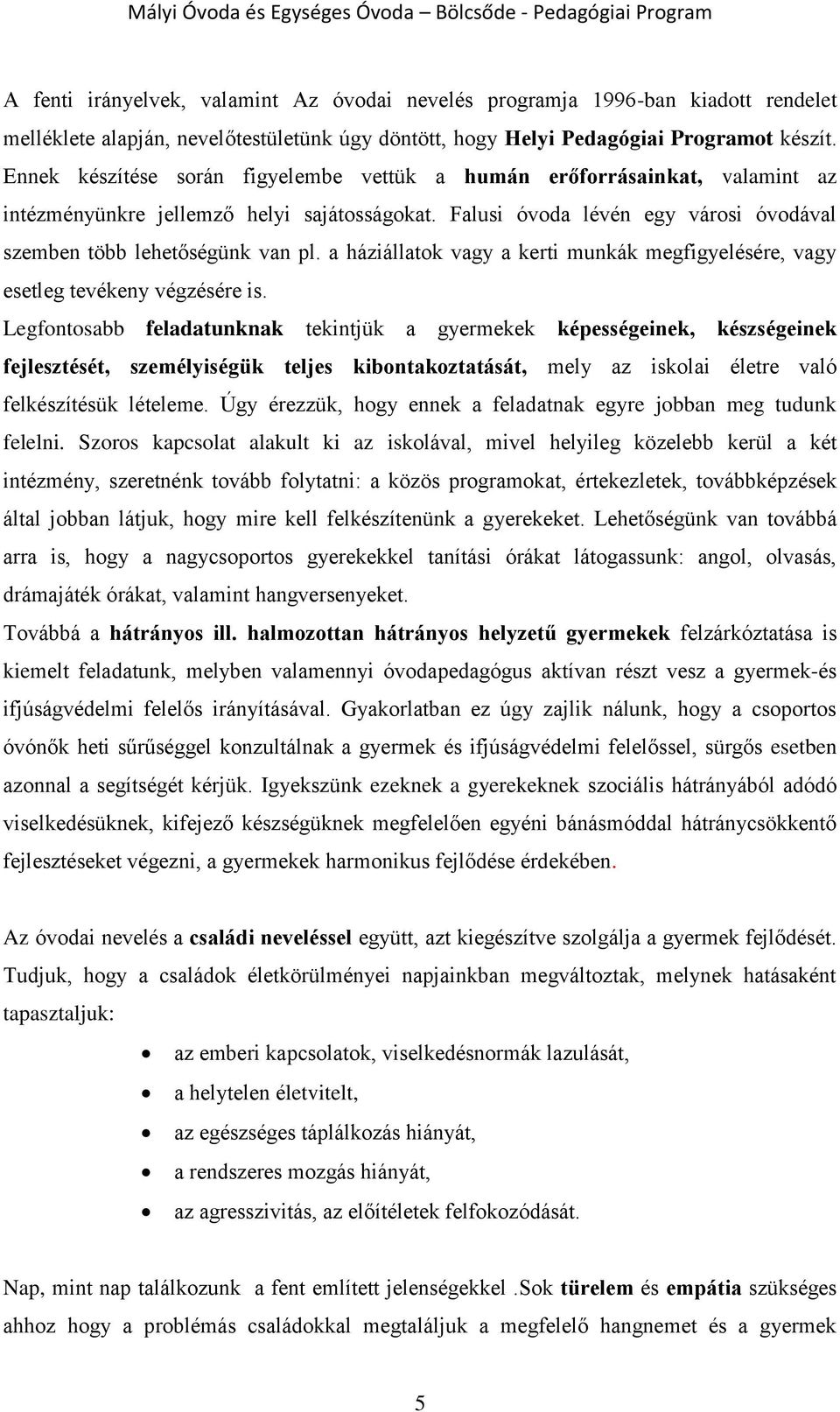 a háziállatok vagy a kerti munkák megfigyelésére, vagy esetleg tevékeny végzésére is.