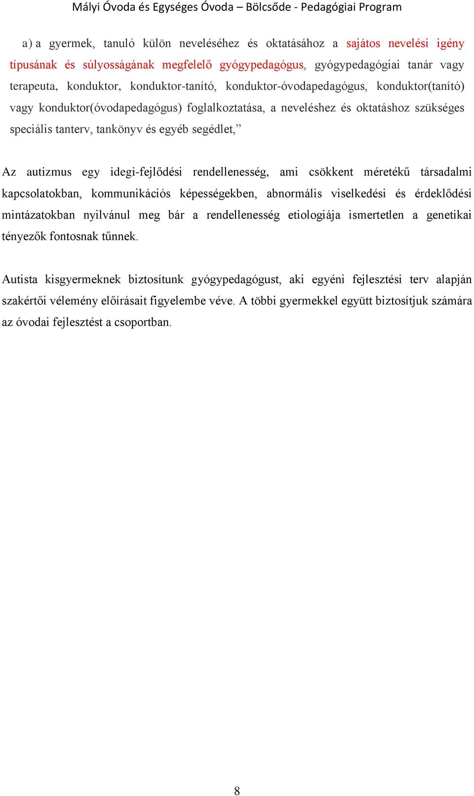 idegi-fejlődési rendellenesség, ami csökkent méretékű társadalmi kapcsolatokban, kommunikációs képességekben, abnormális viselkedési és érdeklődési mintázatokban nyilvánul meg bár a rendellenesség