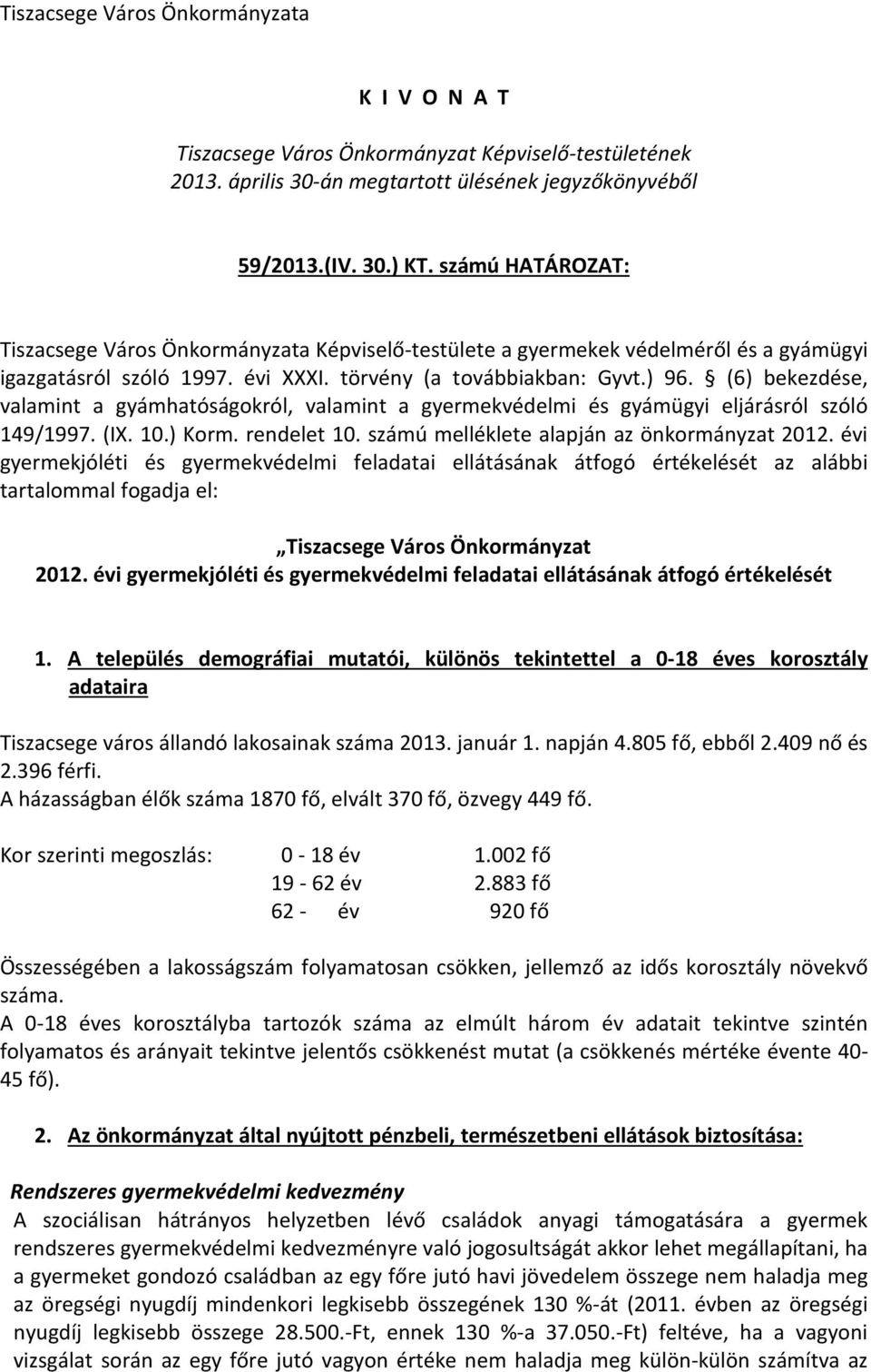 (6) bekezdése, valamint a gyámhatóságokról, valamint a védelmi és gyámügyi eljárásról szóló 149/1997. (IX. 10.) Korm. rendelet 10. számú melléklete alapján az önkormányzat 2012.