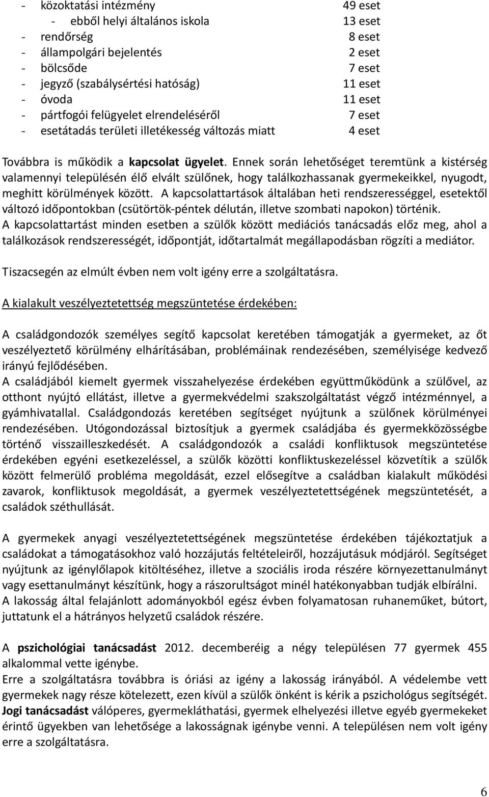 Ennek során lehetőséget teremtünk a kistérség valamennyi településén élő elvált szülőnek, hogy találkozhassanak eikkel, nyugodt, meghitt körülmények között.