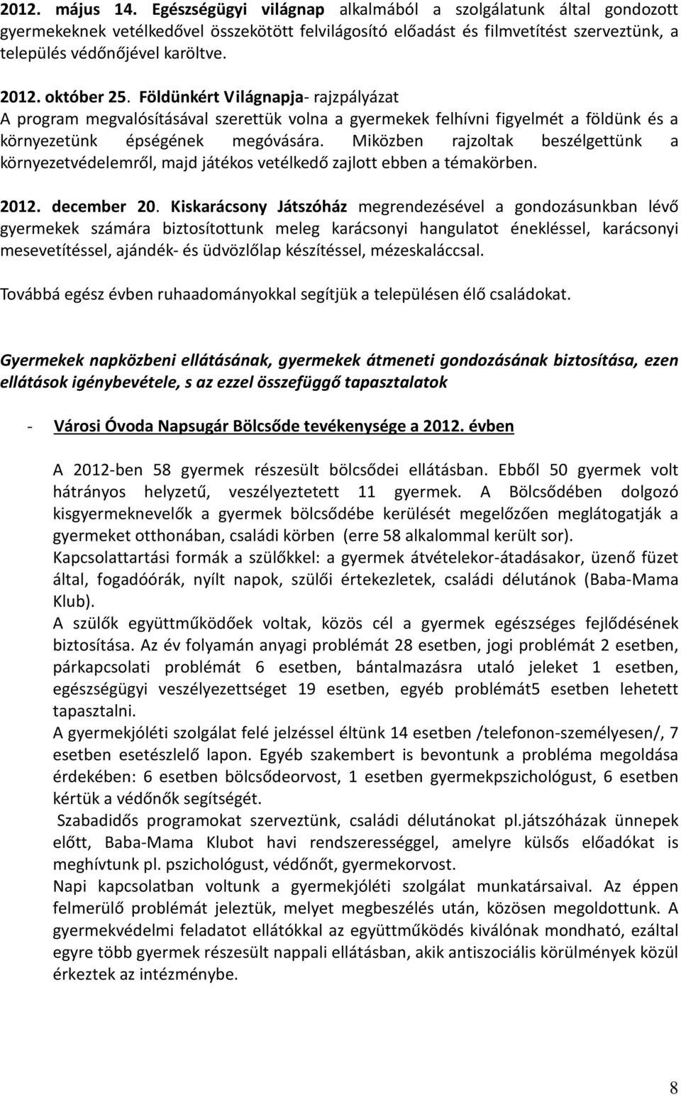 Miközben rajzoltak beszélgettünk a környezetvédelemről, majd játékos vetélkedő zajlott ebben a témakörben. 2012. december 20.