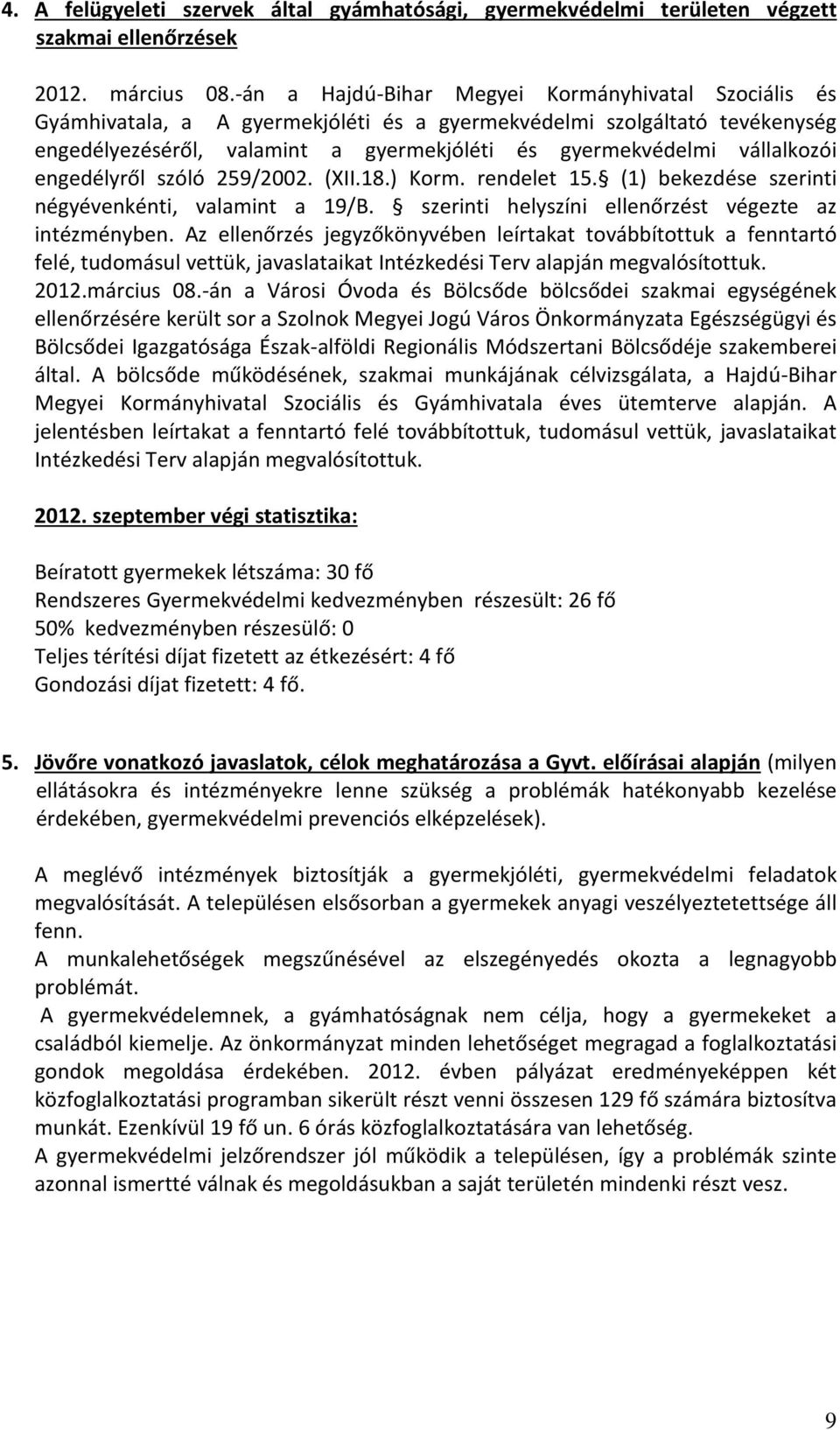 259/2002. (XII.18.) Korm. rendelet 15. (1) bekezdése szerinti négyévenkénti, valamint a 19/B. szerinti helyszíni ellenőrzést végezte az intézményben.