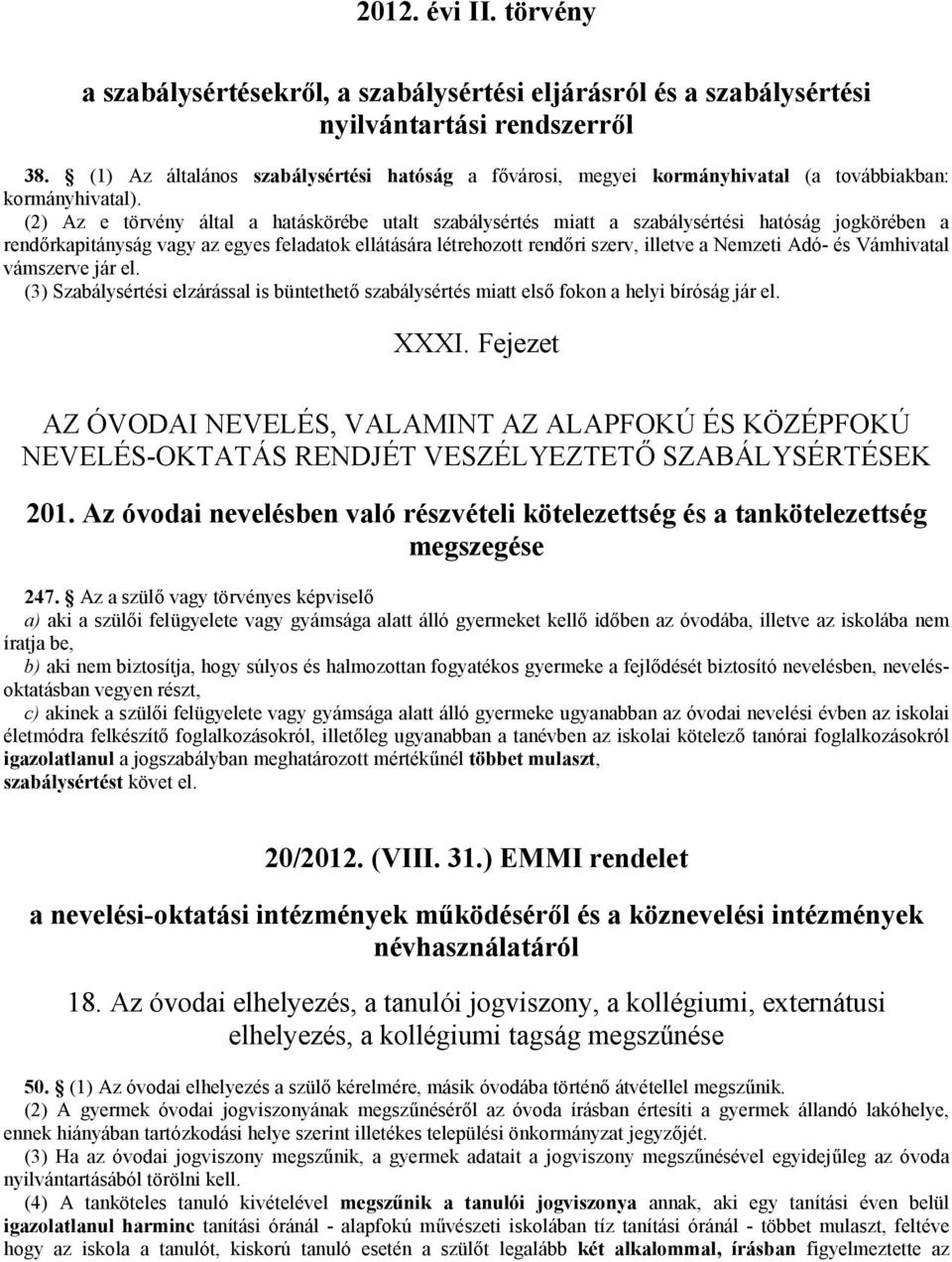 (2) Az e törvény által a hatáskörébe utalt szabálysértés miatt a szabálysértési hatóság jogkörében a rendőrkapitányság vagy az egyes feladatok ellátására létrehozott rendőri szerv, illetve a Nemzeti