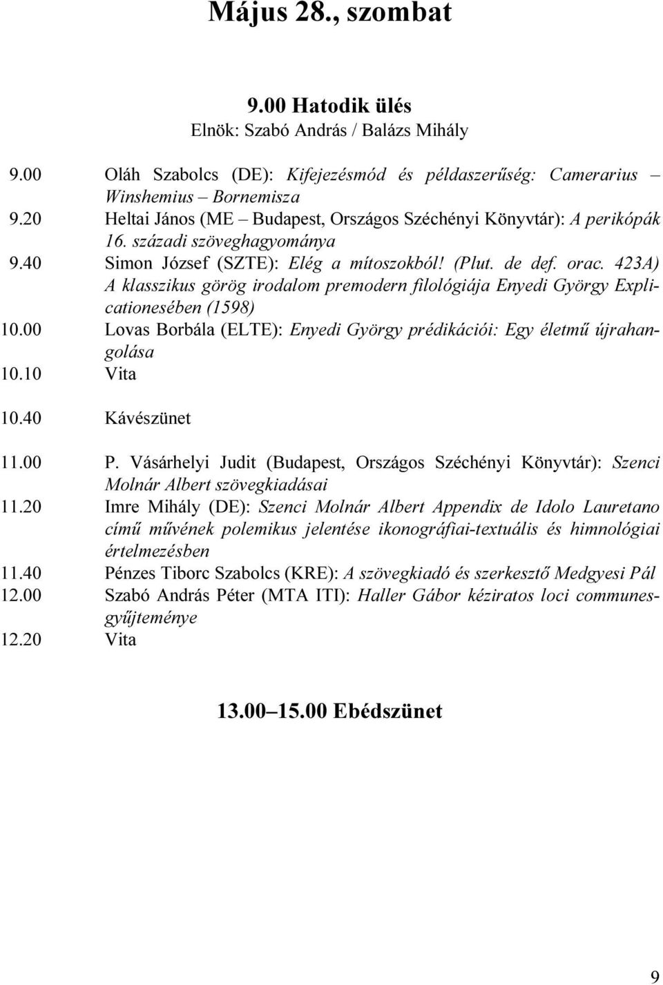 423A) A klasszikus görög irodalom premodern filológiája Enyedi György Explicationesében (1598) 10.00 Lovas Borbála (ELTE): Enyedi György prédikációi: Egy életmű újrahangolása 10.10 Vita 10.