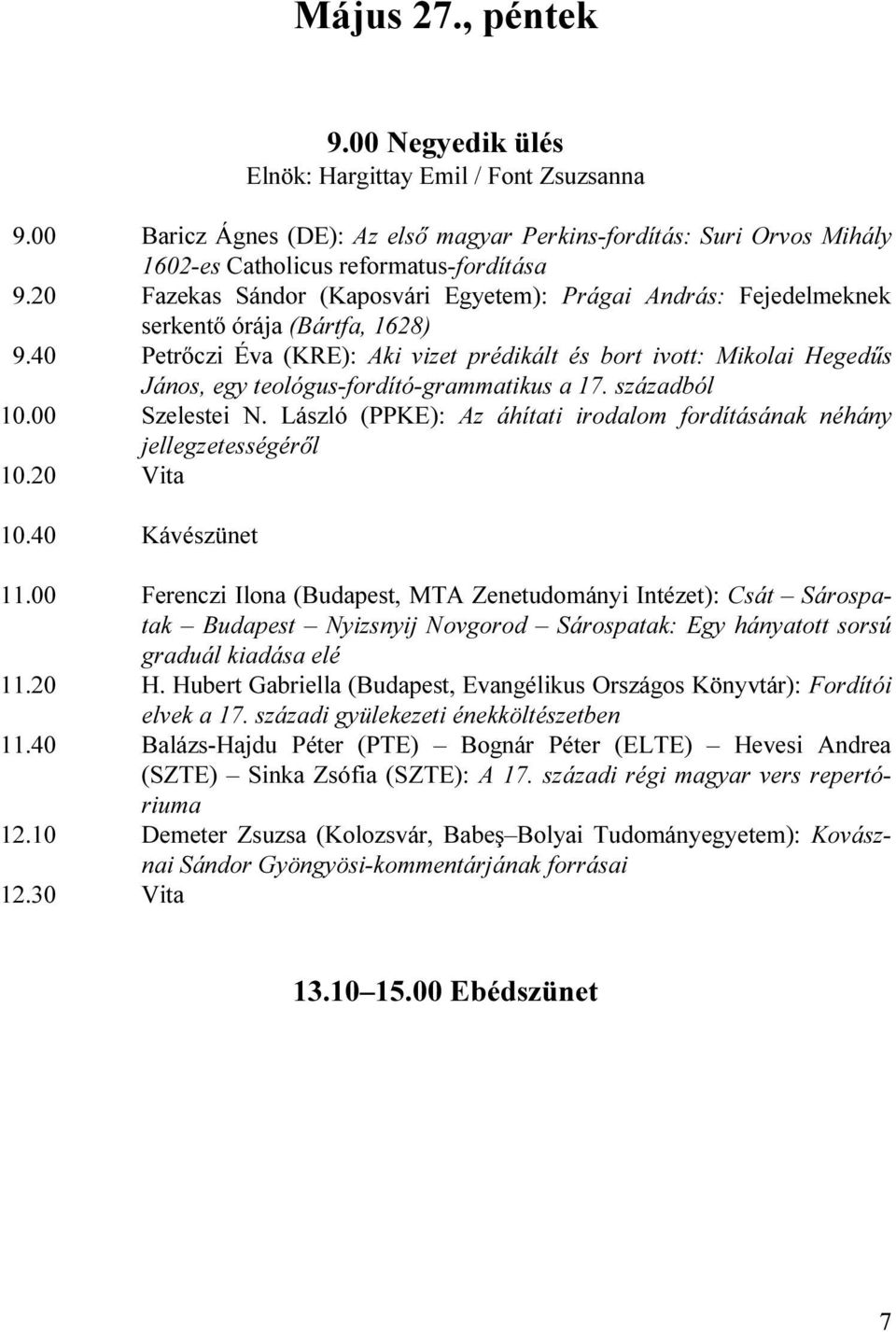 40 Petrőczi Éva (KRE): Aki vizet prédikált és bort ivott: Mikolai Hegedűs János, egy teológus-fordító-grammatikus a 17. századból 10.00 Szelestei N.