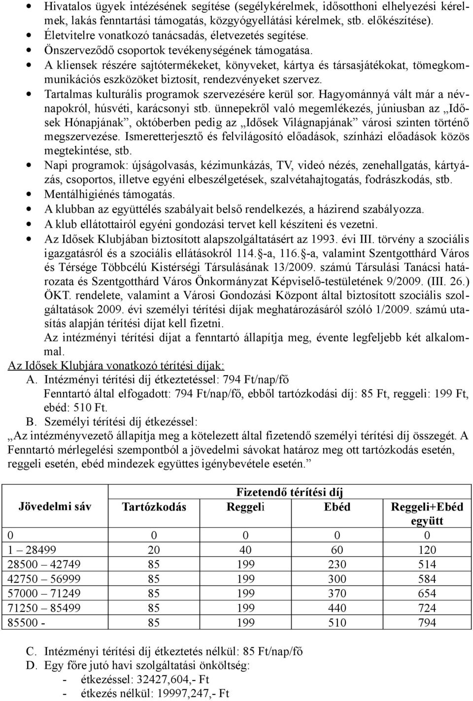 A kliensek részére sajtótermékeket, könyveket, kártya és társasjátékokat, tömegkommunikációs eszközöket biztosít, rendezvényeket szervez. Tartalmas kulturális programok szervezésére kerül sor.