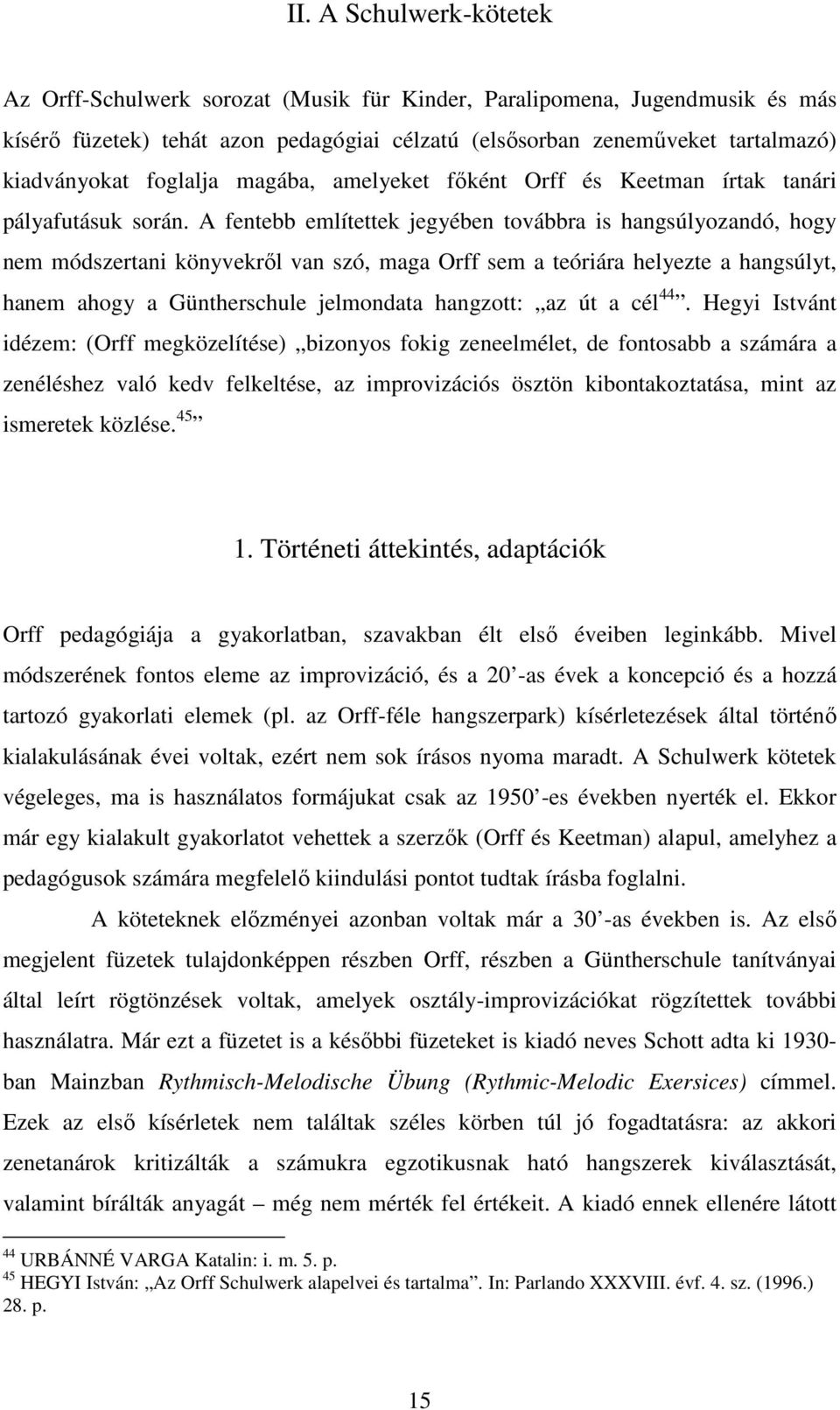 A fentebb említettek jegyében továbbra is hangsúlyozandó, hogy nem módszertani könyvekről van szó, maga Orff sem a teóriára helyezte a hangsúlyt, hanem ahogy a Güntherschule jelmondata hangzott: az