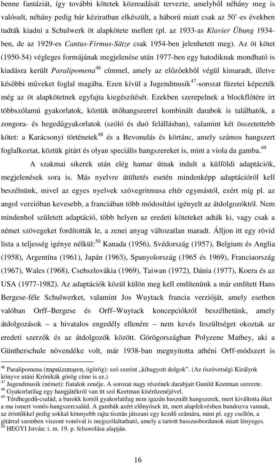 Az öt kötet (1950-54) végleges formájának megjelenése után 1977-ben egy hatodiknak mondható is kiadásra került Paralipomena 46 címmel, amely az előzőekből végül kimaradt, illetve későbbi műveket