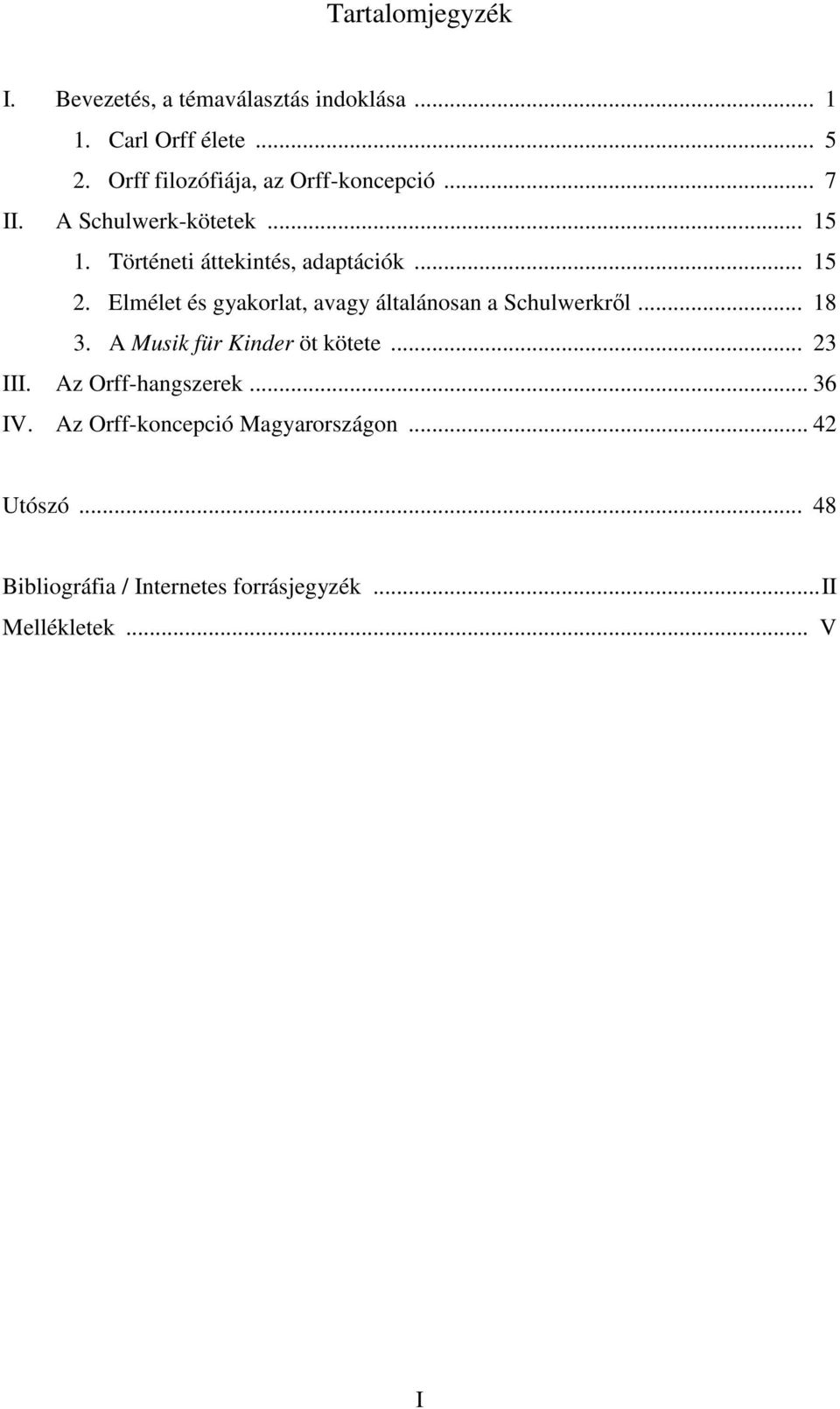 Elmélet és gyakorlat, avagy általánosan a Schulwerkről... 18 3. A Musik für Kinder öt kötete... 23 III.