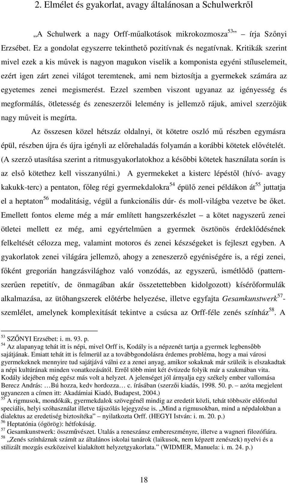 zenei megismerést. Ezzel szemben viszont ugyanaz az igényesség és megformálás, ötletesség és zeneszerzői lelemény is jellemző rájuk, amivel szerzőjük nagy műveit is megírta.