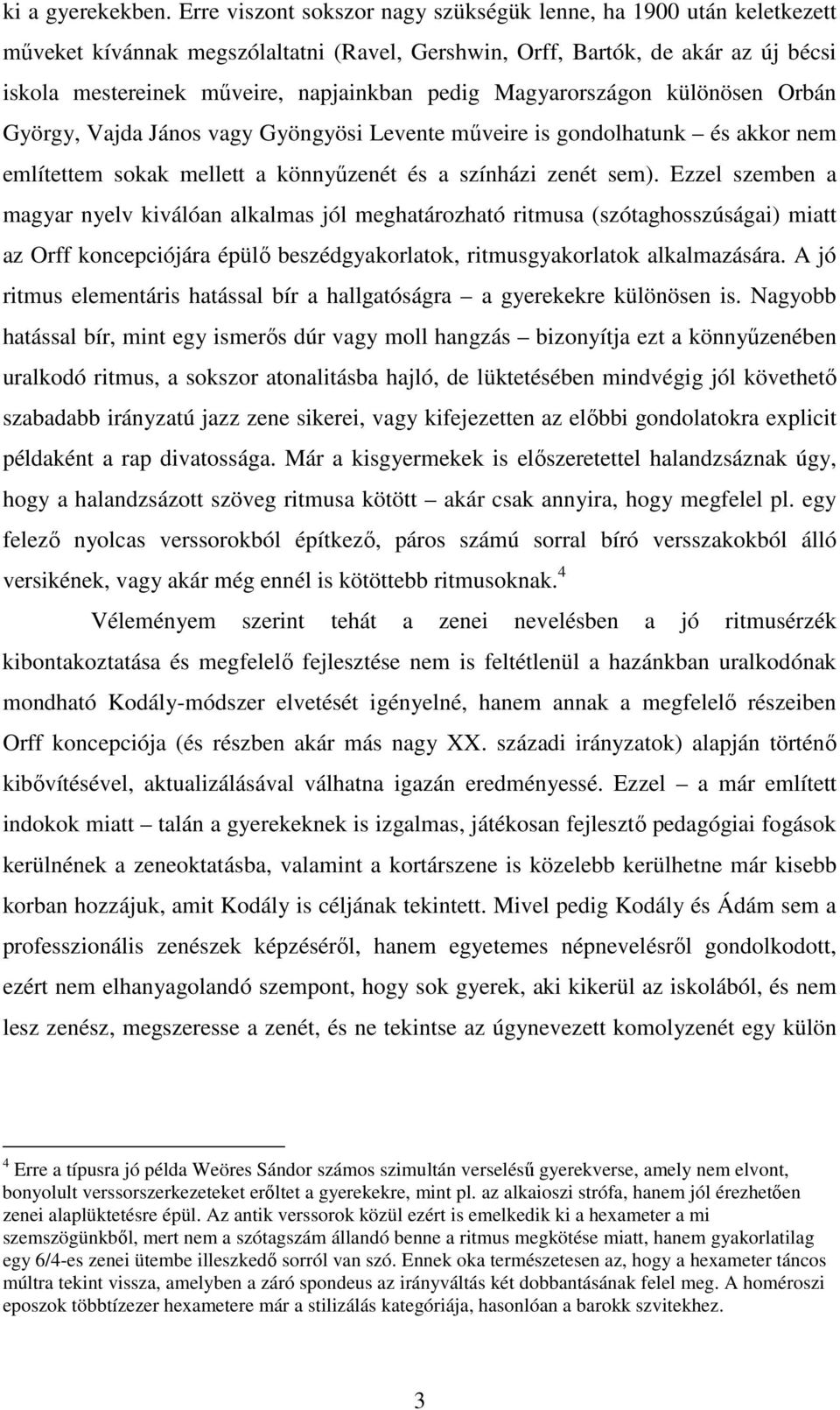 Magyarországon különösen Orbán György, Vajda János vagy Gyöngyösi Levente műveire is gondolhatunk és akkor nem említettem sokak mellett a könnyűzenét és a színházi zenét sem).