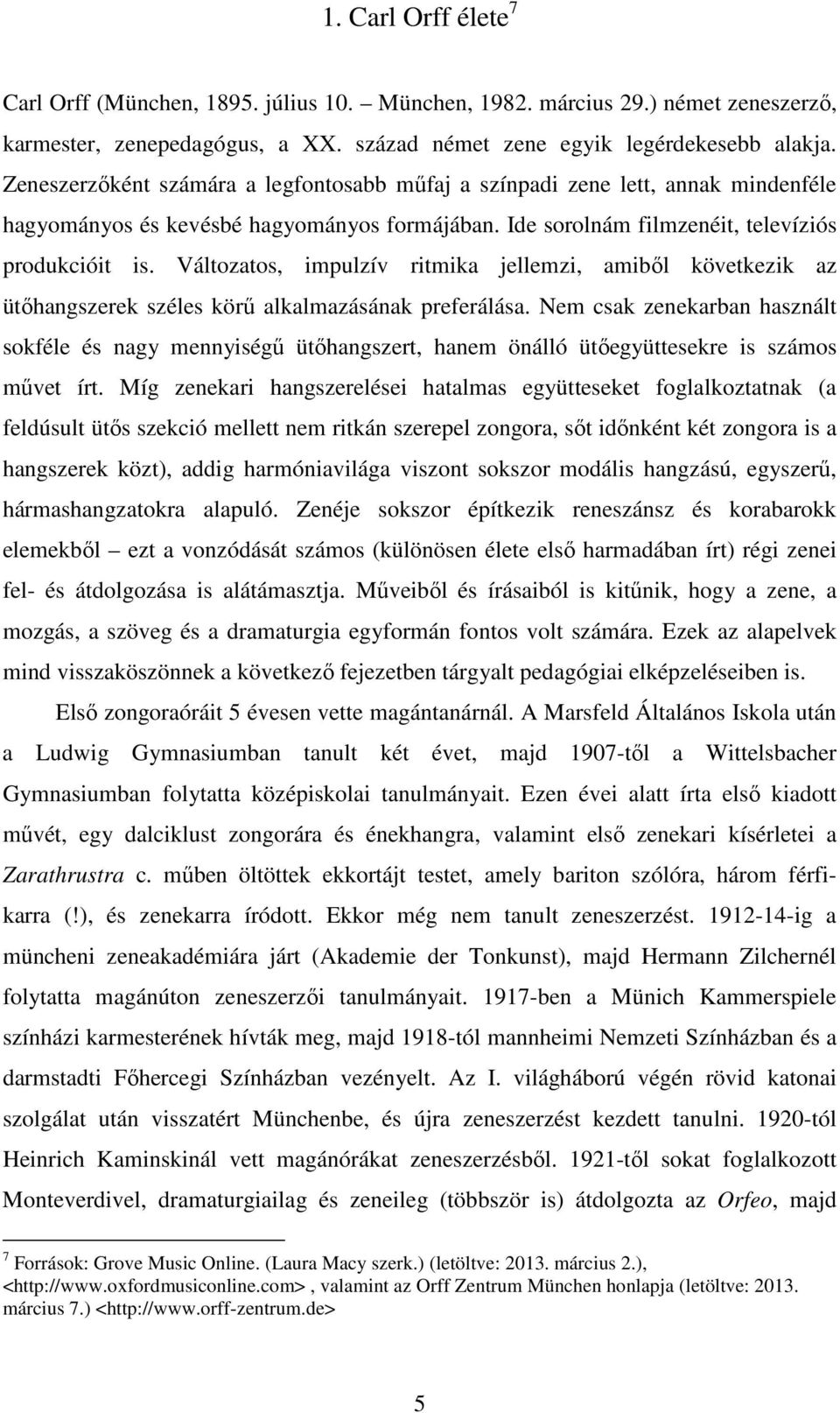 Változatos, impulzív ritmika jellemzi, amiből következik az ütőhangszerek széles körű alkalmazásának preferálása.