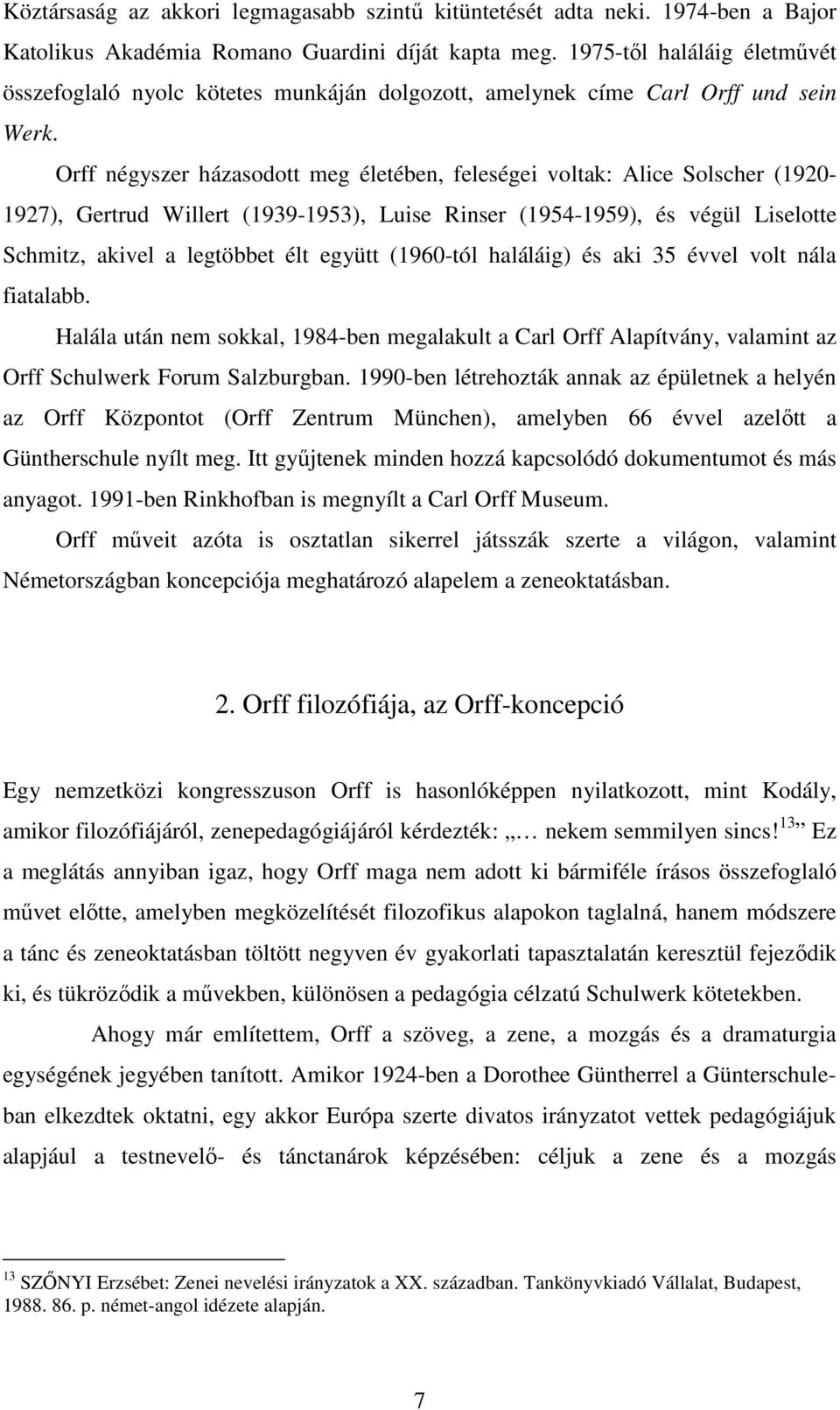 Orff négyszer házasodott meg életében, feleségei voltak: Alice Solscher (1920-1927), Gertrud Willert (1939-1953), Luise Rinser (1954-1959), és végül Liselotte Schmitz, akivel a legtöbbet élt együtt