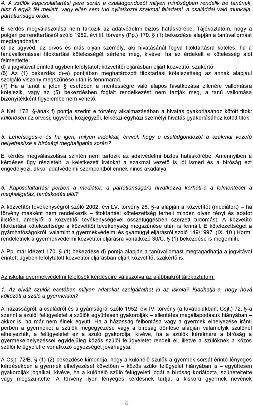 (1) bekezdése alapján a tanúvallomást megtagadhatja: c) az ügyvéd, az orvos és más olyan személy, aki hivatásánál fogva titoktartásra köteles, ha a tanúvallomással titoktartási kötelességét sértené