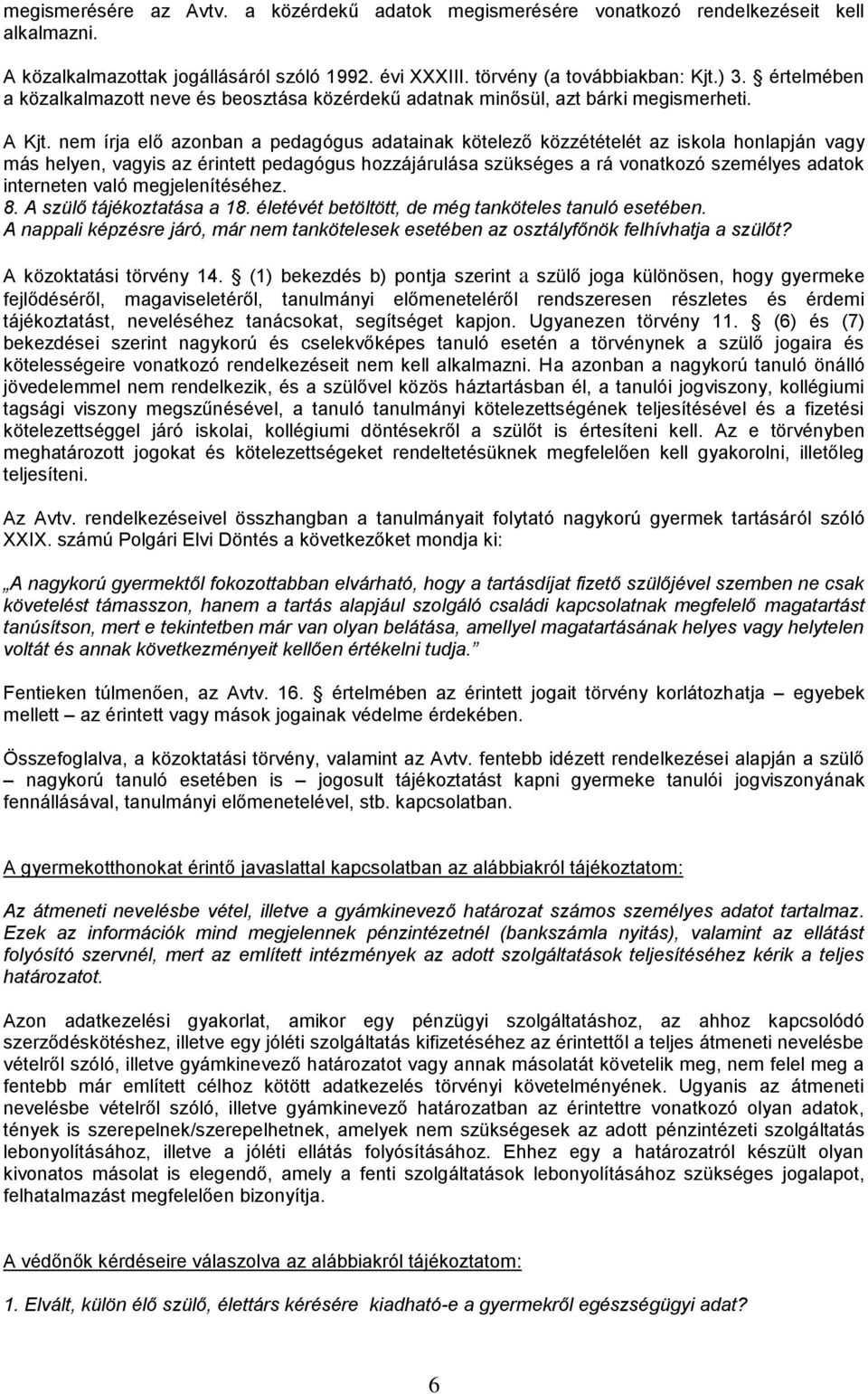 nem írja elő azonban a pedagógus adatainak kötelező közzétételét az iskola honlapján vagy más helyen, vagyis az érintett pedagógus hozzájárulása szükséges a rá vonatkozó személyes adatok interneten