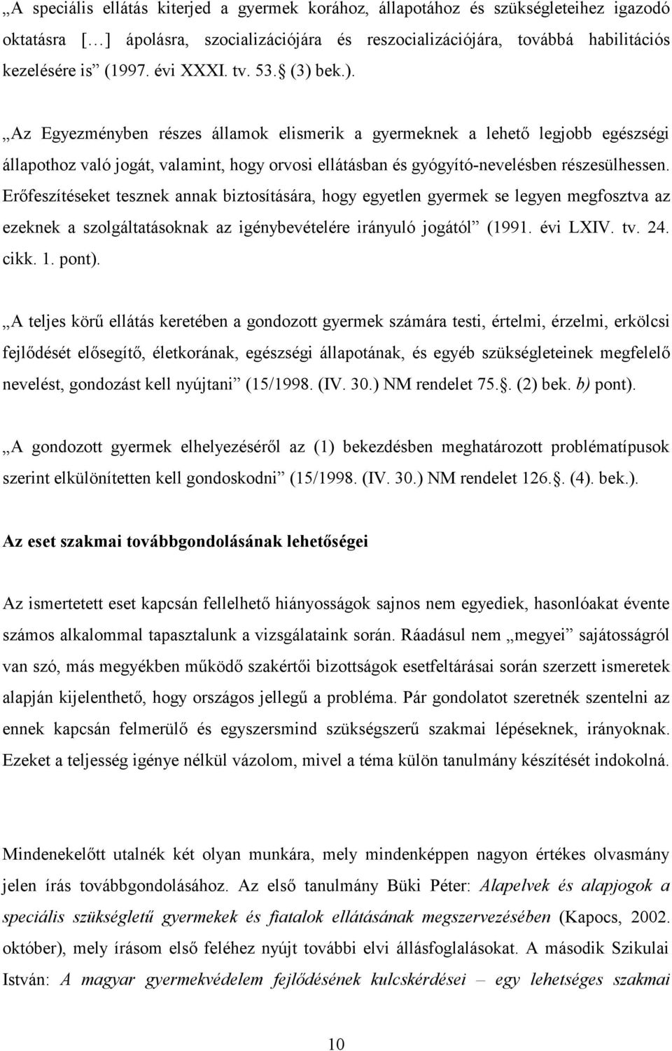 Erőfeszítéseket tesznek annak biztosítására, hogy egyetlen gyermek se legyen megfosztva az ezeknek a szolgáltatásoknak az igénybevételére irányuló jogától (1991. évi LXIV. tv. 24. cikk. 1. pont).