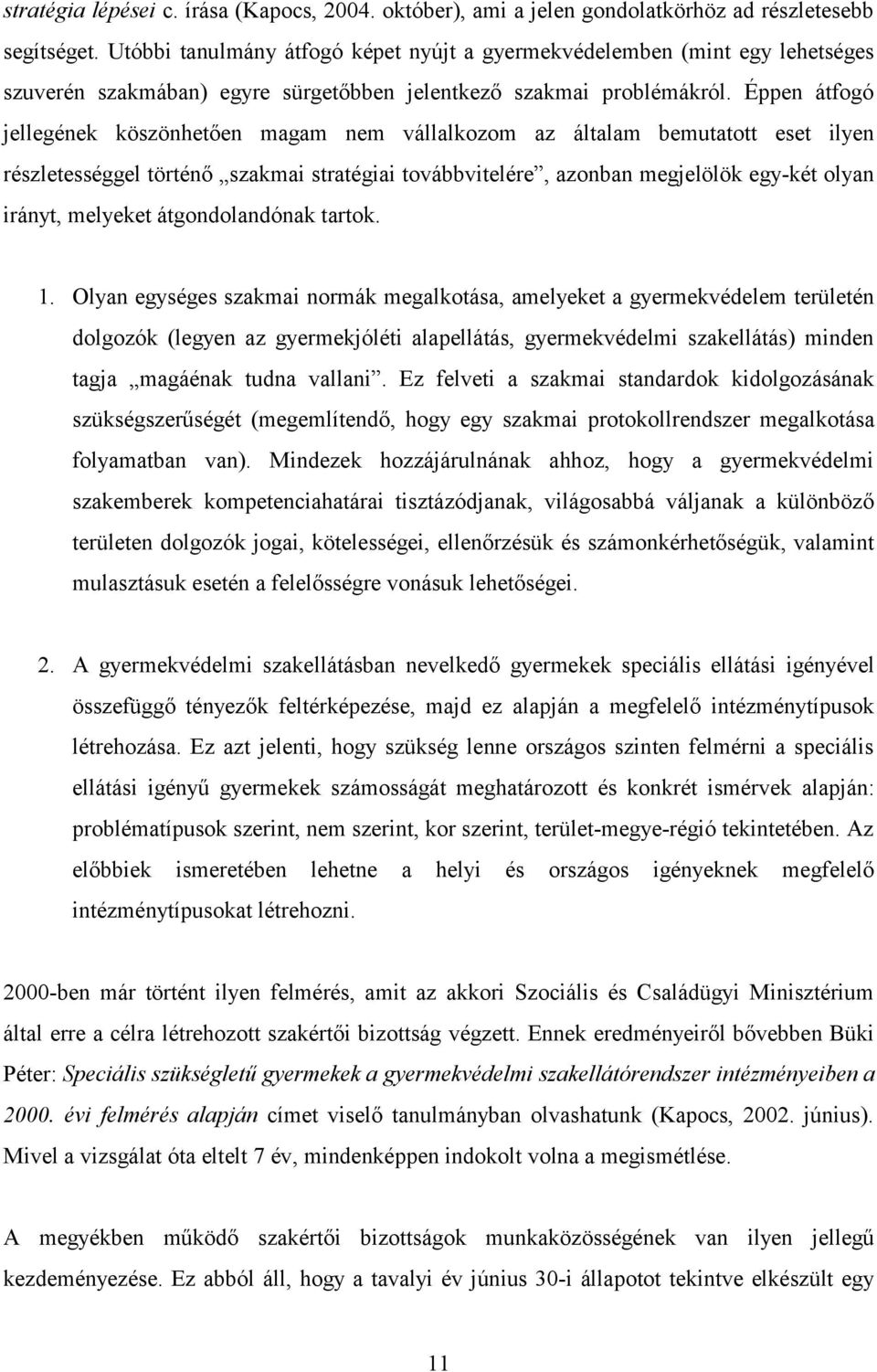 Éppen átfogó jellegének köszönhetően magam nem vállalkozom az általam bemutatott eset ilyen részletességgel történő szakmai stratégiai továbbvitelére, azonban megjelölök egy-két olyan irányt,