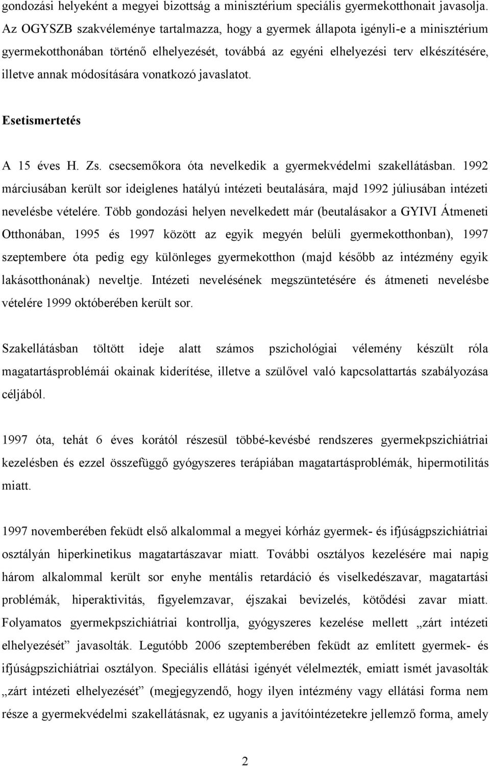 módosítására vonatkozó javaslatot. Esetismertetés A 15 éves H. Zs. csecsemőkora óta nevelkedik a gyermekvédelmi szakellátásban.