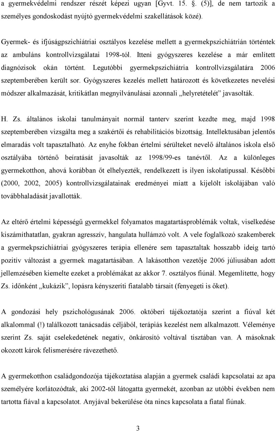 Itteni gyógyszeres kezelése a már említett diagnózisok okán történt. Legutóbbi gyermekpszichiátria kontrollvizsgálatára 2006 szeptemberében került sor.