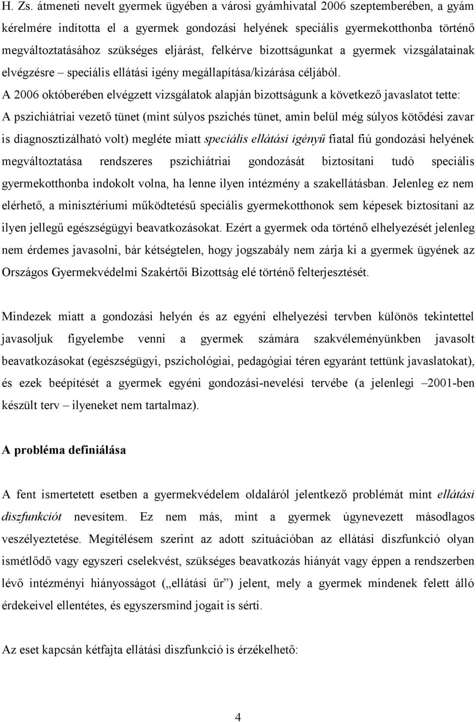 eljárást, felkérve bizottságunkat a gyermek vizsgálatainak elvégzésre speciális ellátási igény megállapítása/kizárása céljából.