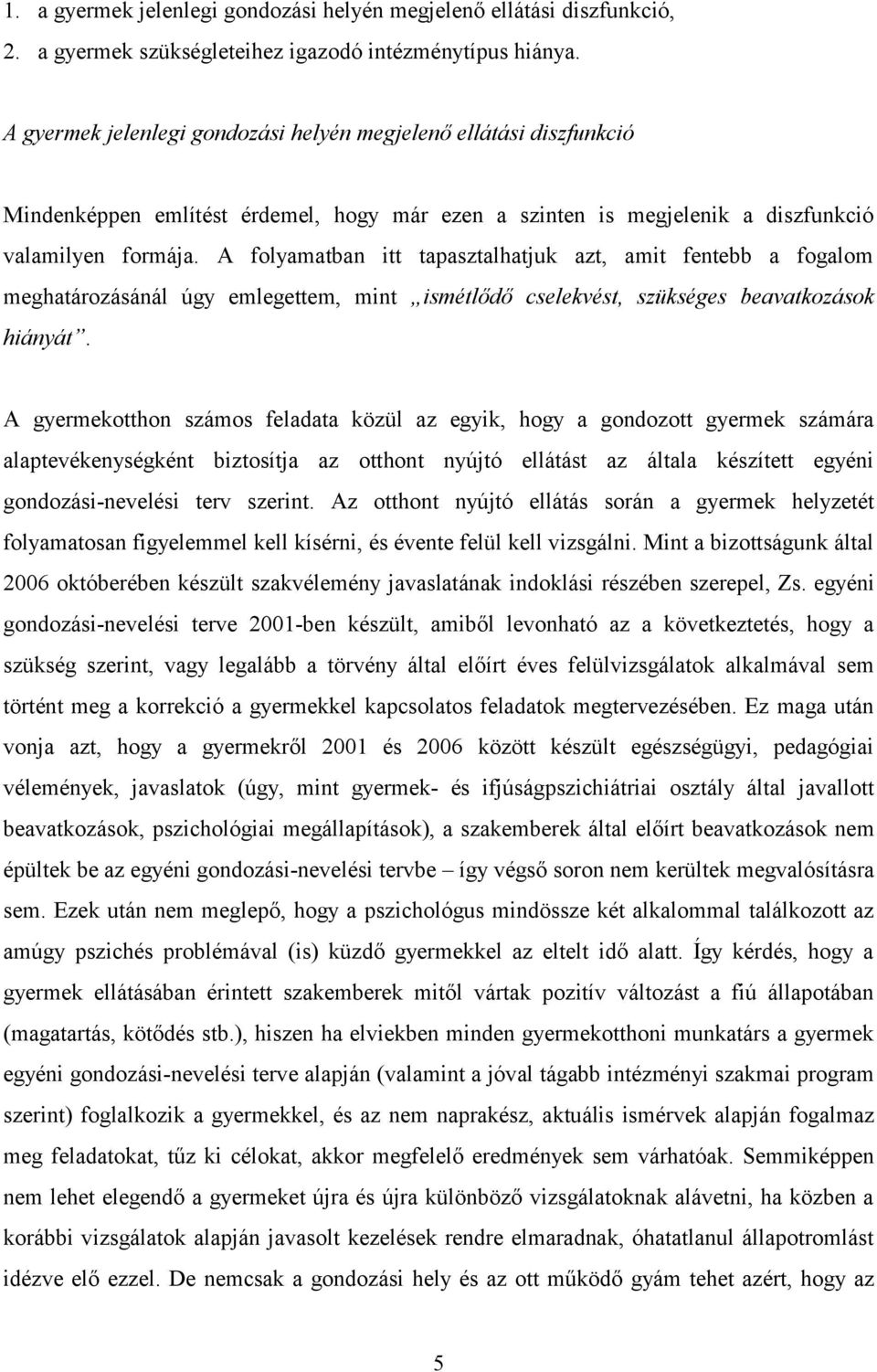 A folyamatban itt tapasztalhatjuk azt, amit fentebb a fogalom meghatározásánál úgy emlegettem, mint ismétlődő cselekvést, szükséges beavatkozások hiányát.