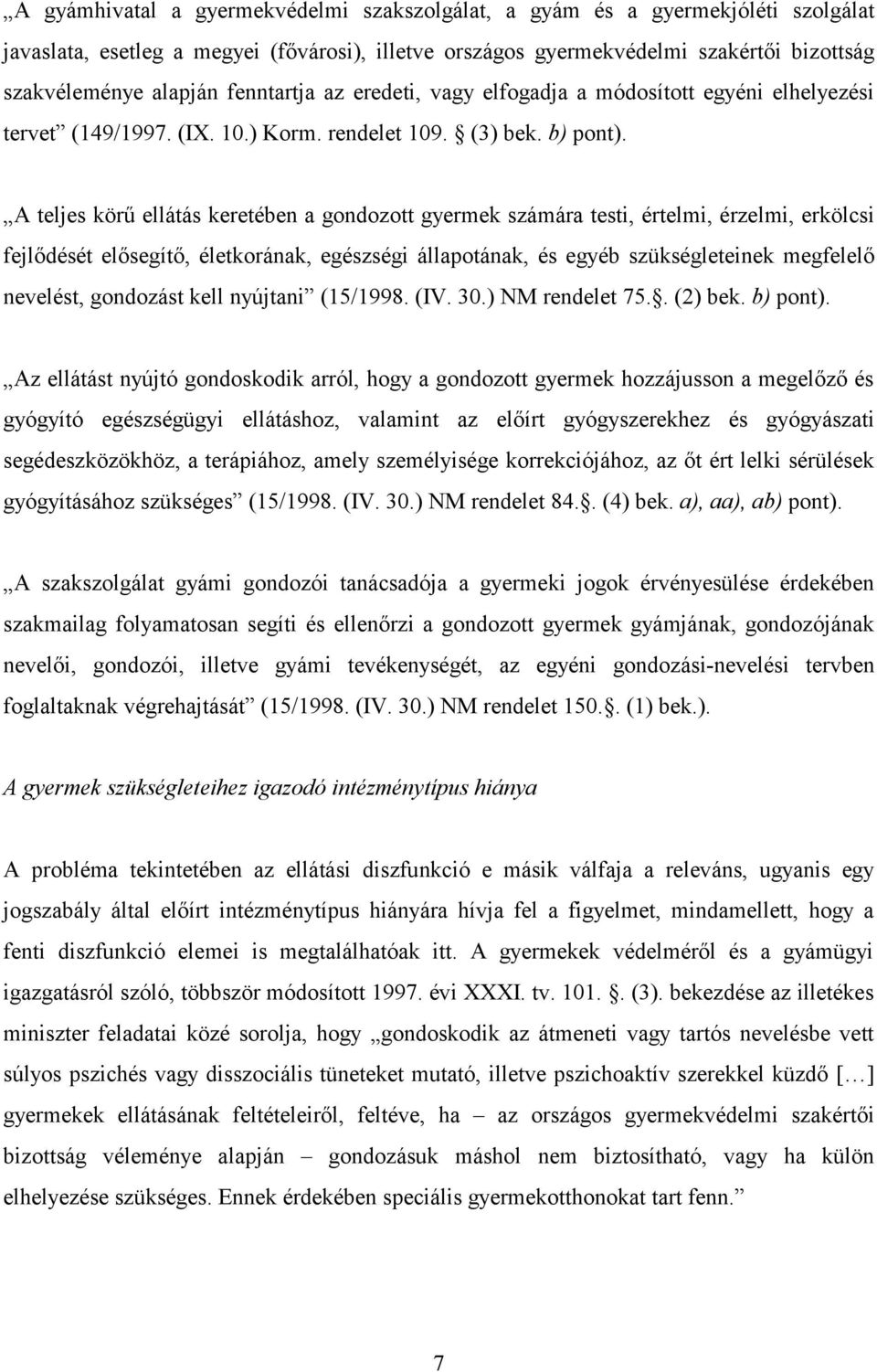 A teljes körű ellátás keretében a gondozott gyermek számára testi, értelmi, érzelmi, erkölcsi fejlődését elősegítő, életkorának, egészségi állapotának, és egyéb szükségleteinek megfelelő nevelést,