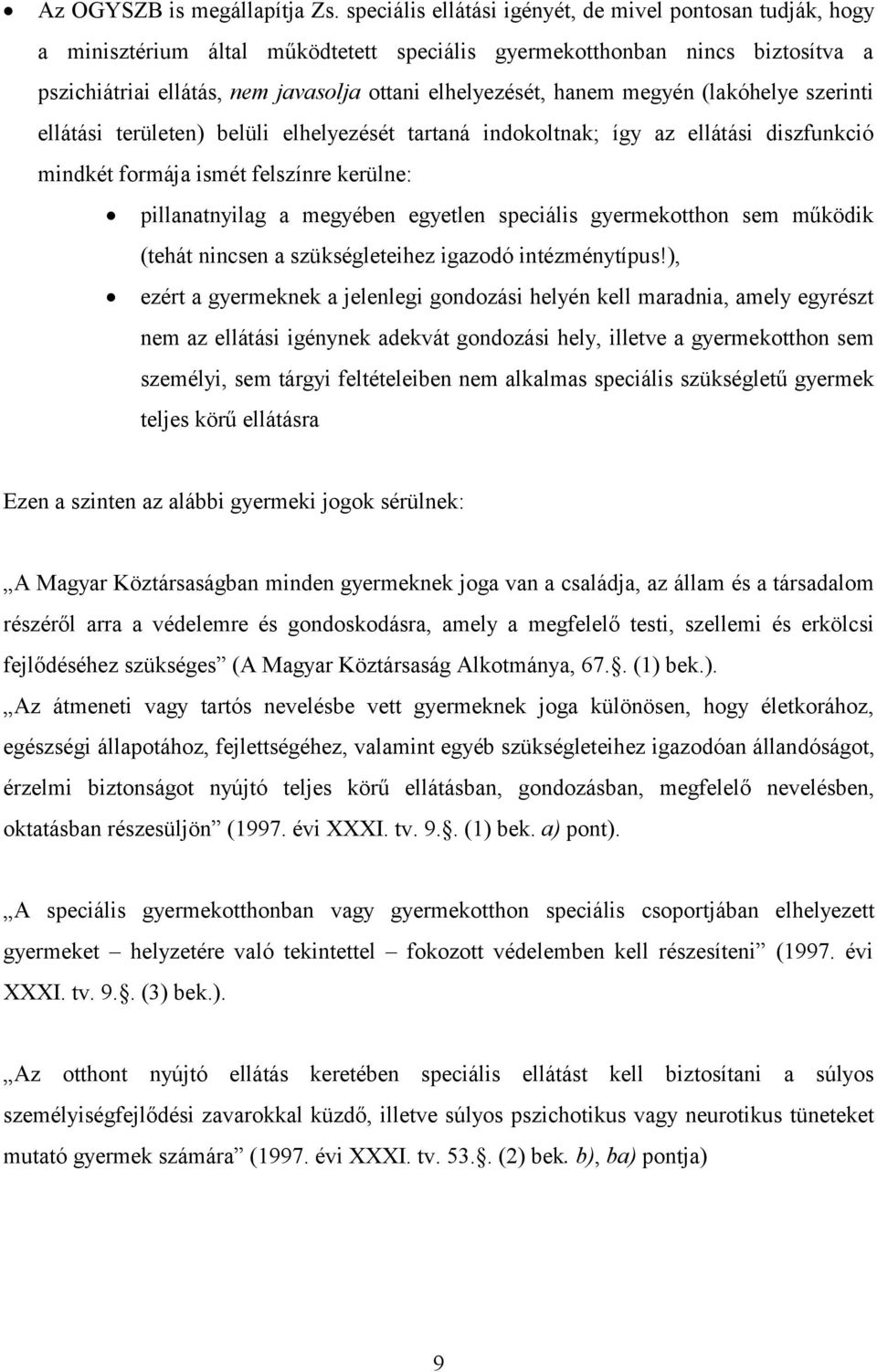 hanem megyén (lakóhelye szerinti ellátási területen) belüli elhelyezését tartaná indokoltnak; így az ellátási diszfunkció mindkét formája ismét felszínre kerülne: pillanatnyilag a megyében egyetlen