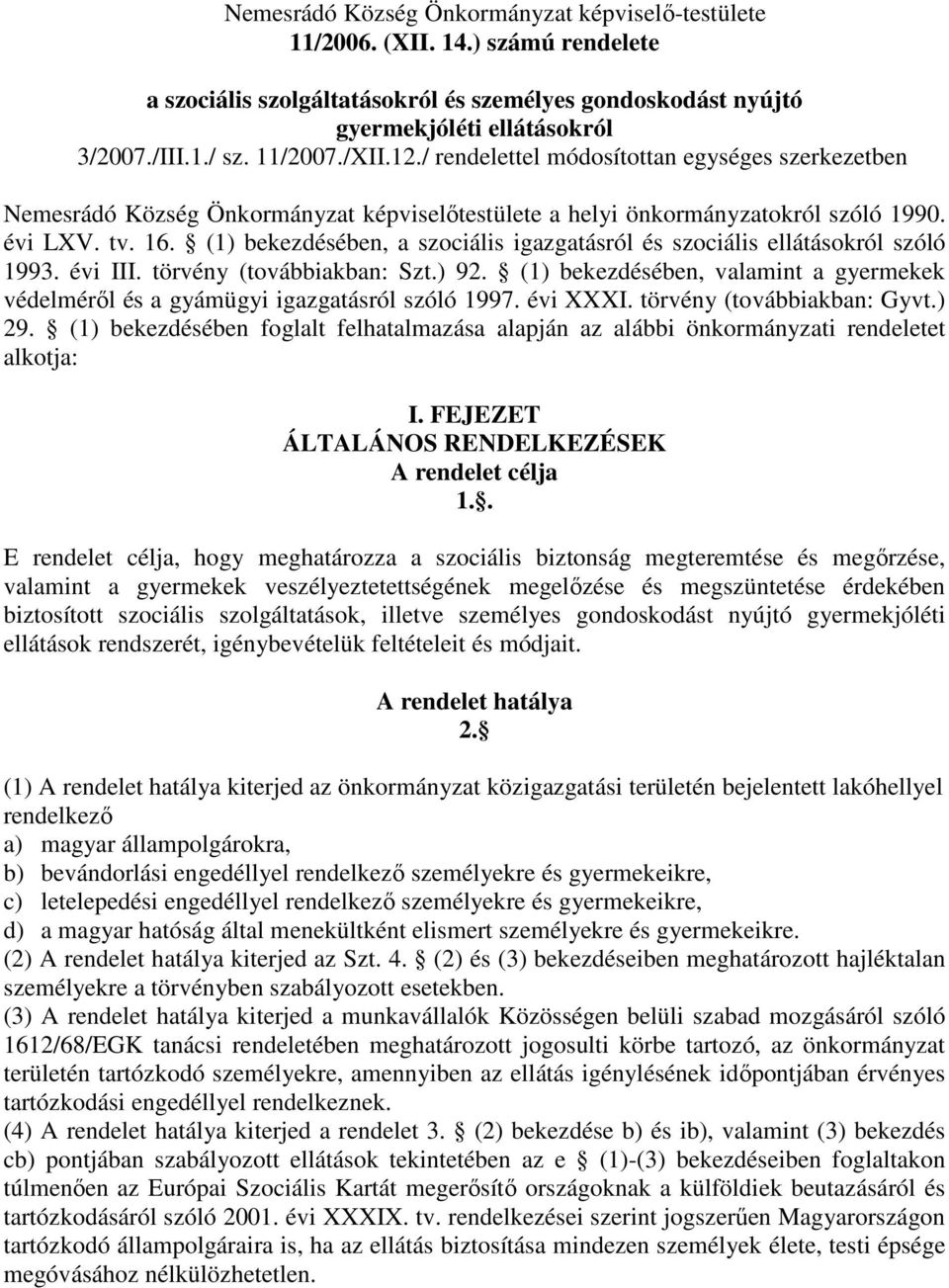 (1) bekezdésében, a szociális igazgatásról és szociális ellátásokról szóló 1993. évi III. törvény (továbbiakban: Szt.) 92.