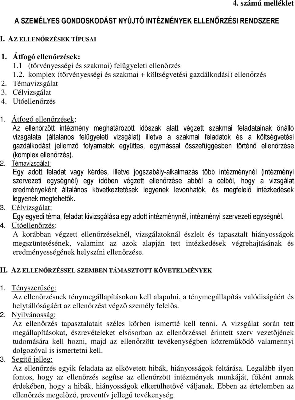 Átfogó ellenırzések: Az ellenırzött intézmény meghatározott idıszak alatt végzett szakmai feladatainak önálló vizsgálata (általános felügyeleti vizsgálat) illetve a szakmai feladatok és a