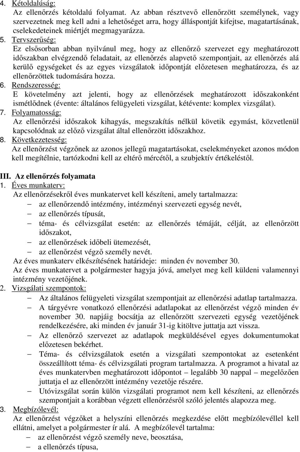 Tervszerőség: Ez elsısorban abban nyilvánul meg, hogy az ellenırzı szervezet egy meghatározott idıszakban elvégzendı feladatait, az ellenırzés alapvetı szempontjait, az ellenırzés alá kerülı