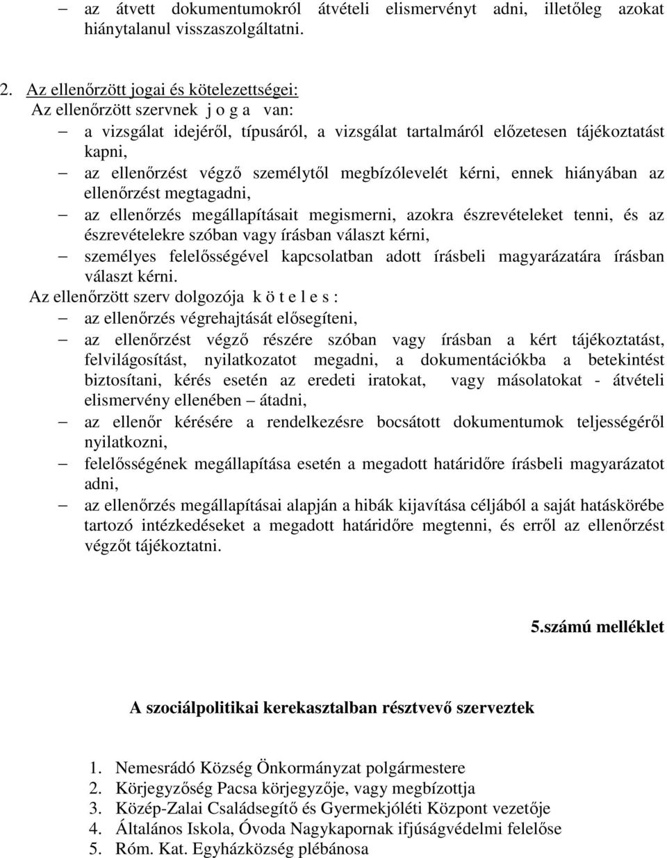 megbízólevelét kérni, ennek hiányában az ellenırzést megtagadni, az ellenırzés megállapításait megismerni, azokra észrevételeket tenni, és az észrevételekre szóban vagy írásban választ kérni,