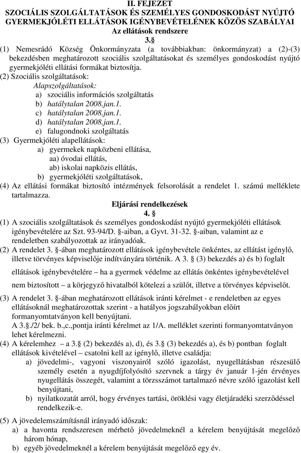 biztosítja. (2) Szociális szolgáltatások: Alapszolgáltatások: a) szociális információs szolgáltatás b) hatálytalan 2008.jan.1.