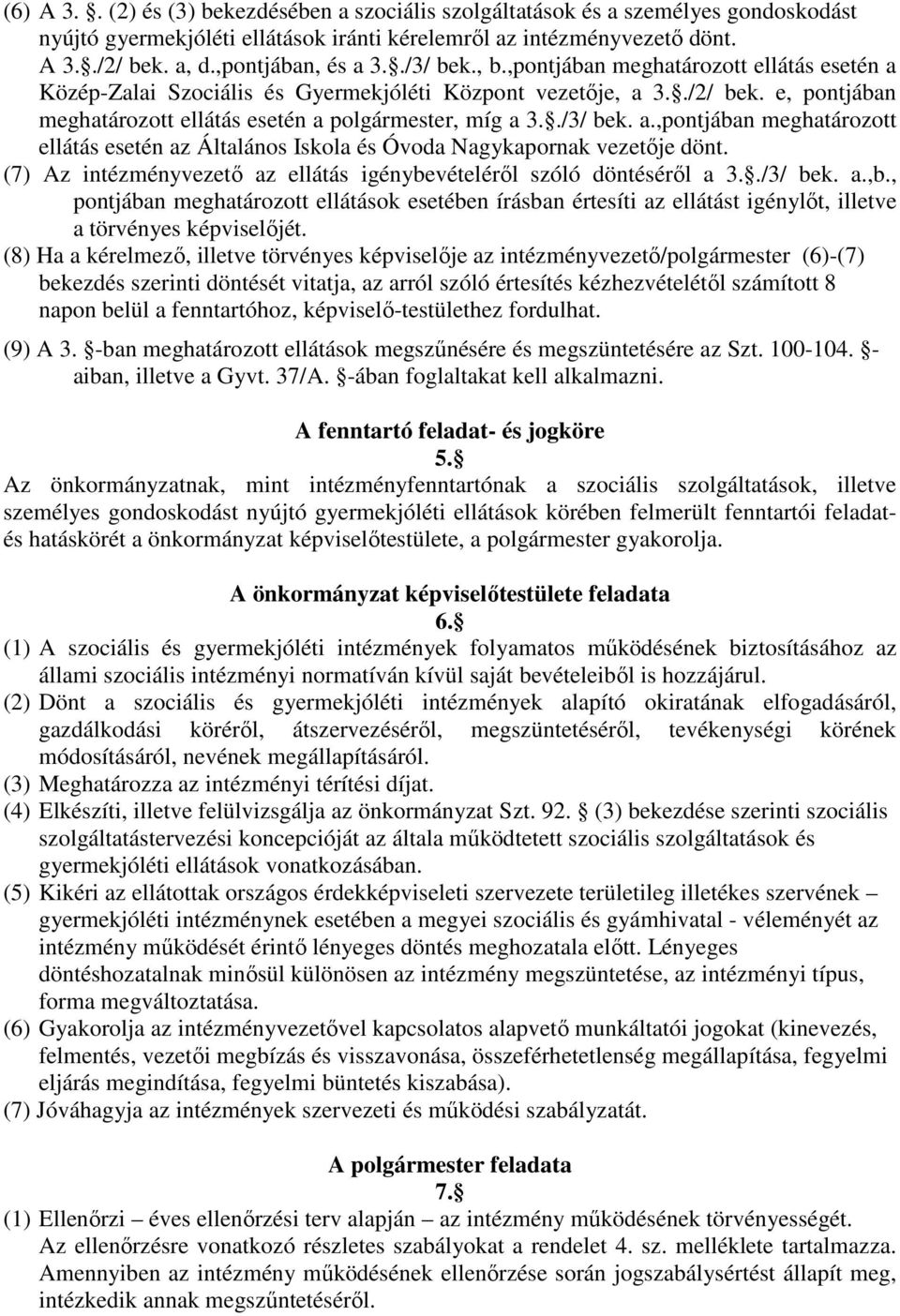 e, pontjában meghatározott ellátás esetén a polgármester, míg a 3../3/ bek. a.,pontjában meghatározott ellátás esetén az Általános Iskola és Óvoda Nagykapornak vezetıje dönt.