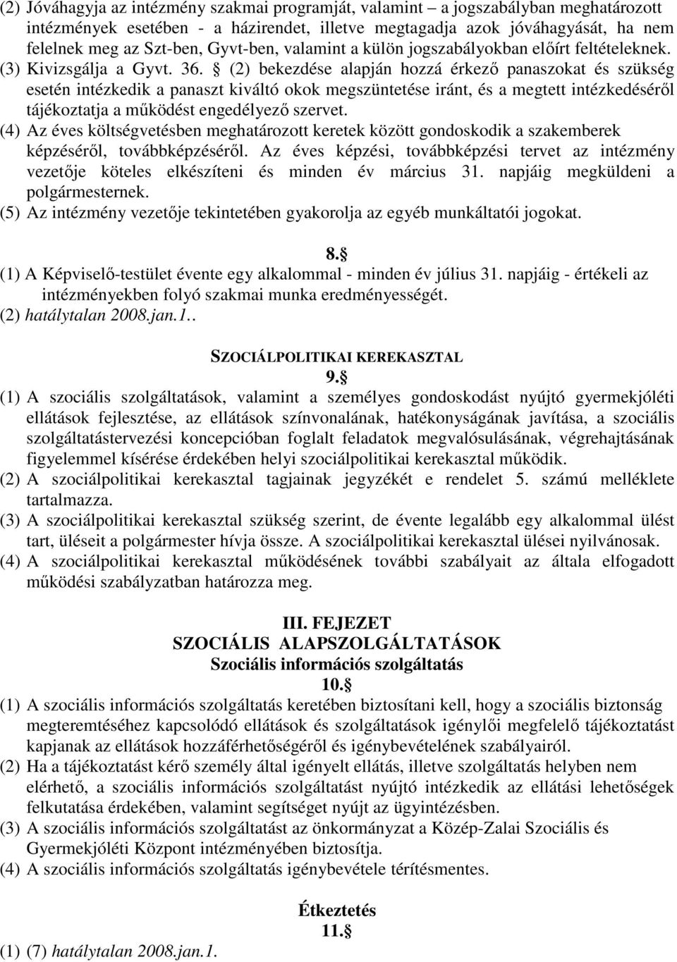 (2) bekezdése alapján hozzá érkezı panaszokat és szükség esetén intézkedik a panaszt kiváltó okok megszüntetése iránt, és a megtett intézkedésérıl tájékoztatja a mőködést engedélyezı szervet.