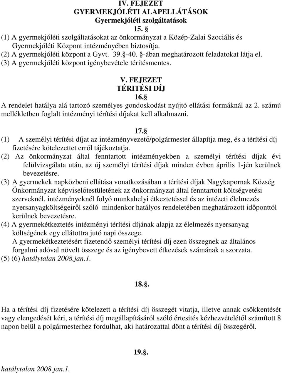 A rendelet hatálya alá tartozó személyes gondoskodást nyújtó ellátási formáknál az 2. számú mellékletben foglalt intézményi térítési díjakat kell alkalmazni. 17.