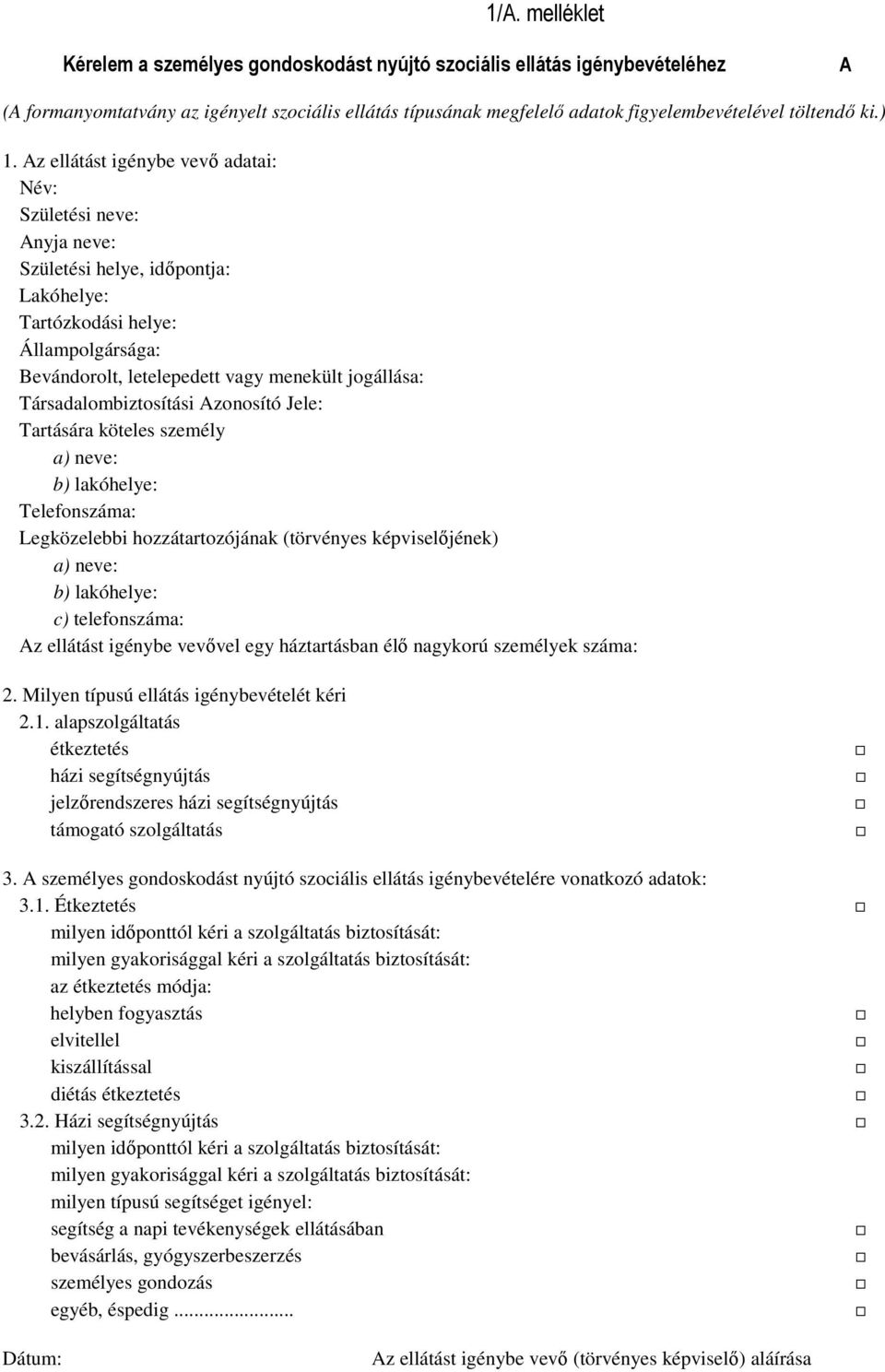 Az ellátást igénybe vevı adatai: Név: Születési neve: Anyja neve: Születési helye, idıpontja: Lakóhelye: Tartózkodási helye: Állampolgársága: Bevándorolt, letelepedett vagy menekült jogállása: