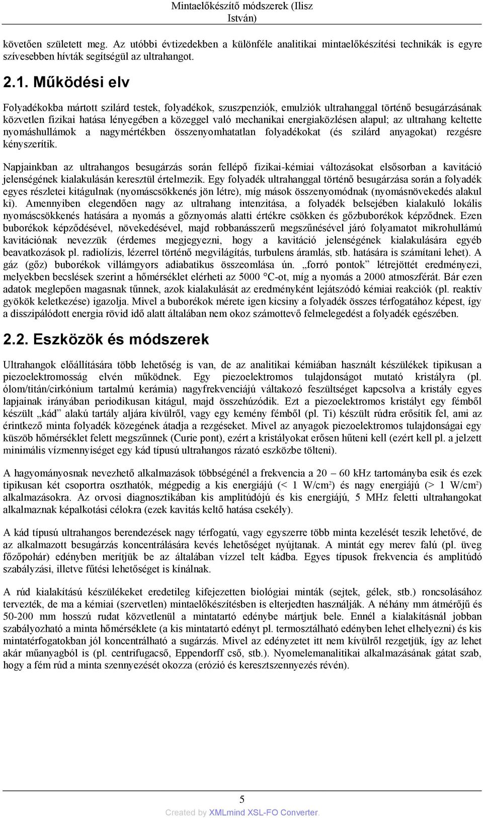 alapul; az ultrahang keltette nyomáshullámok a nagymértékben összenyomhatatlan folyadékokat (és szilárd anyagokat) rezgésre kényszerítik.