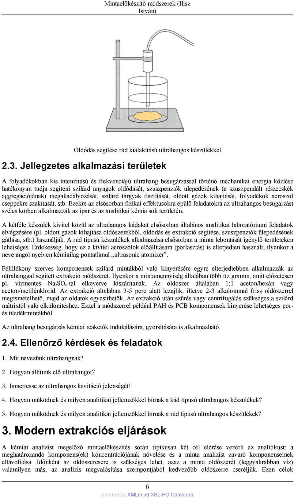 szuszpenziók ülepedésének (a szuszpendált részecskék aggregációjának) megakadályozását, szilárd tárgyak tisztítását, oldott gázok kihajtását, folyadékok aeroszol cseppekre szakítását, stb.