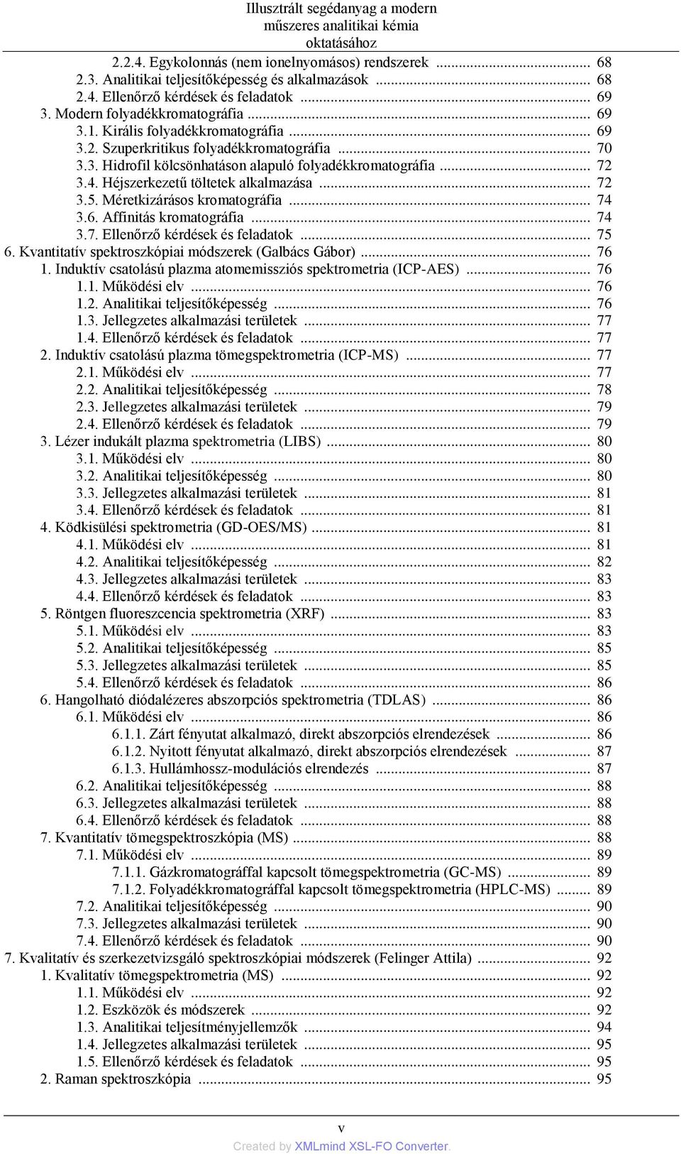 4. Héjszerkezetű töltetek alkalmazása... 72 3.5. Méretkizárásos kromatográfia... 74 3.6. Affinitás kromatográfia... 74 3.7. Ellenőrző kérdések és feladatok... 75 6.