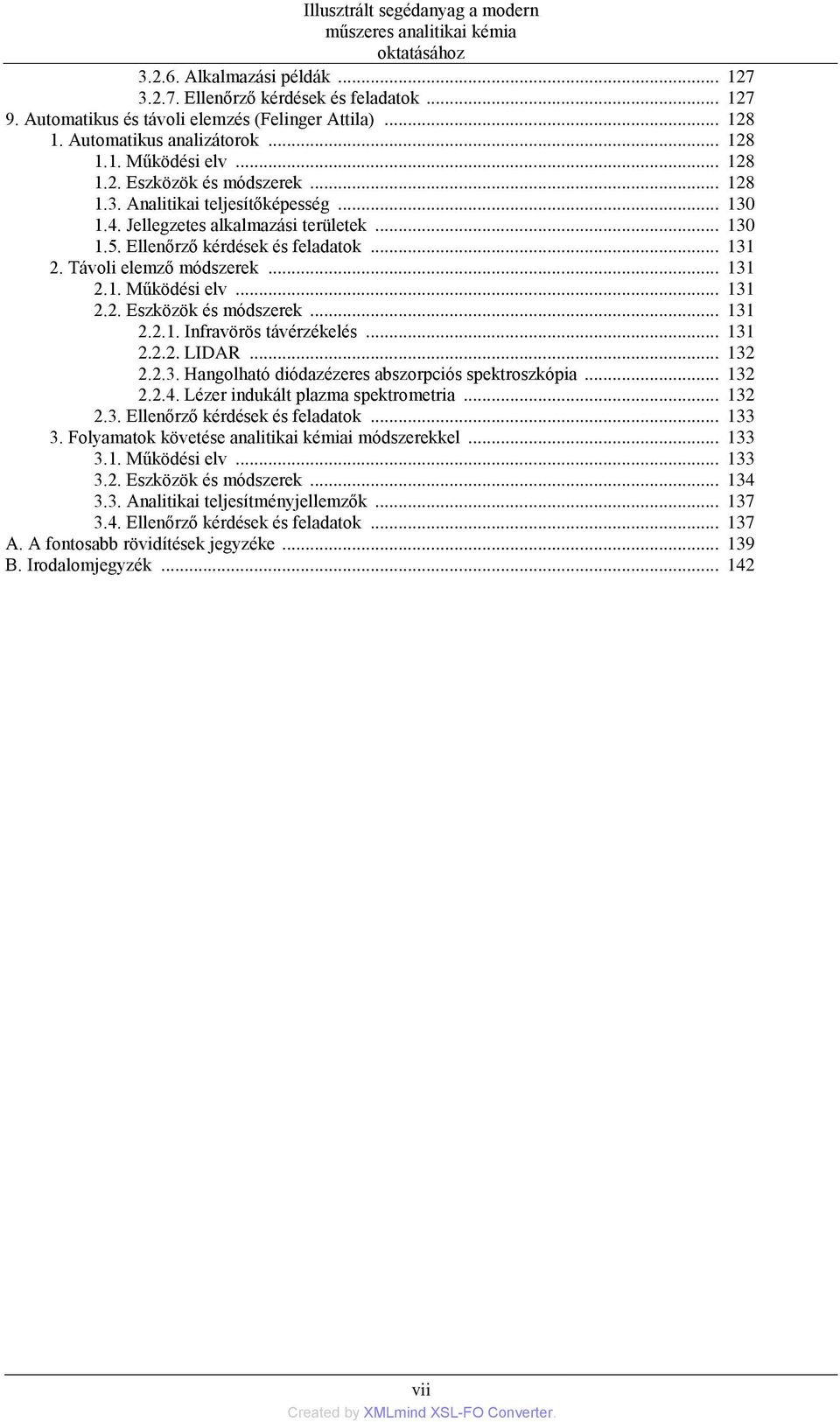 Ellenőrző kérdések és feladatok... 131 2. Távoli elemző módszerek... 131 2.1. Működési elv... 131 2.2. Eszközök és módszerek... 131 2.2.1. Infravörös távérzékelés... 131 2.2.2. LIDAR... 132 2.2.3. Hangolható diódazézeres abszorpciós spektroszkópia.