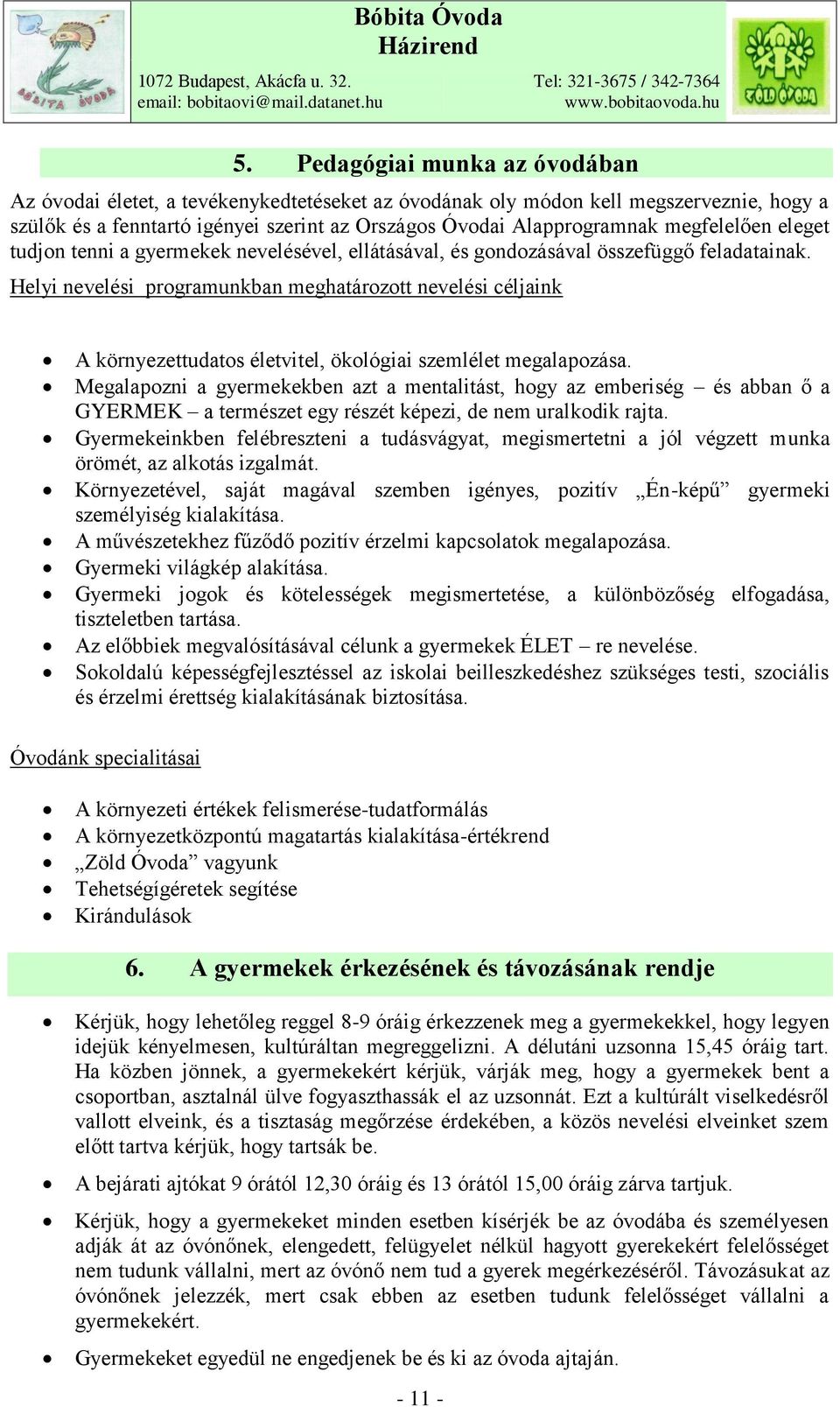 Helyi nevelési programunkban meghatározott nevelési céljaink A környezettudatos életvitel, ökológiai szemlélet megalapozása.