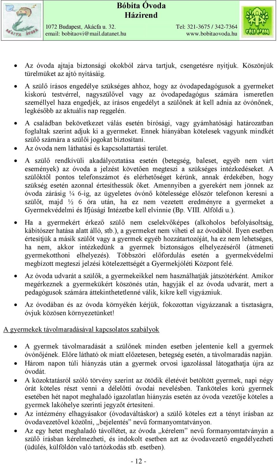 a szülőnek át kell adnia az óvónőnek, legkésőbb az aktuális nap reggelén. A családban bekövetkezet válás esetén bírósági, vagy gyámhatósági határozatban foglaltak szerint adjuk ki a gyermeket.