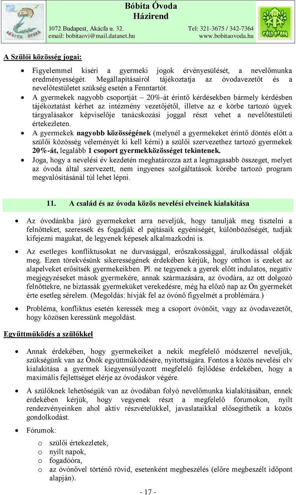 A gyermekek nagyobb csoportját 20%-át érintő kérdésekben bármely kérdésben tájékoztatást kérhet az intézmény vezetőjétől, illetve az e körbe tartozó ügyek tárgyalásakor képviselője tanácskozási